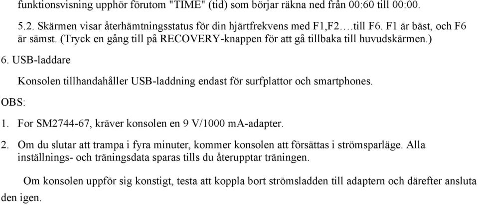 USB-laddare OBS: Konsolen tillhandahåller USB-laddning endast för surfplattor och smartphones. 1. For SM2744-67, kräver konsolen en 9 V/1000 ma-adapter. 2.