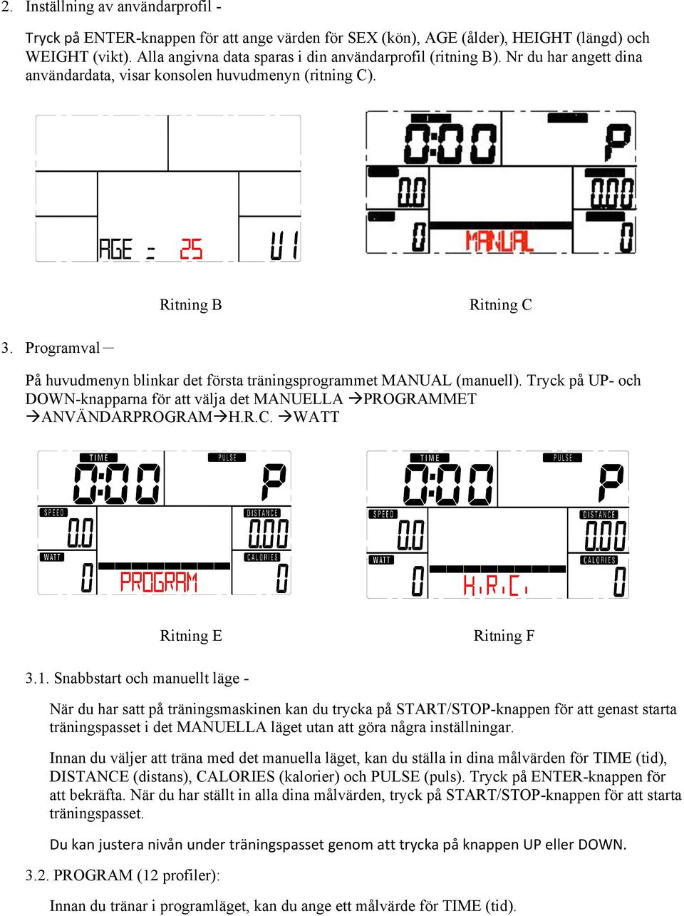 Tryck på UP- och DOWN-knapparna för att välja det MANUELLA à PROGRAMMET à ANVÄNDARPROGRAMà H.R.C. à WATT Ritning E Ritning F 3.1.