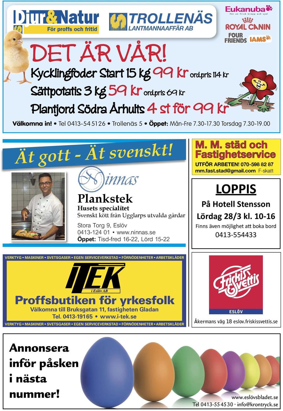 Plankstek Husets specialitet Svenskt kött från Ugglarps utvalda gårdar Nu! Stora Torg 9, Eslöv 0413-124 01 www.ninnas.
