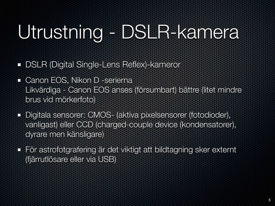 CMOS- (aktiva pixelsensorer (fotodioder), vanligast) eller CCD (charged-couple device (kondensatorer),