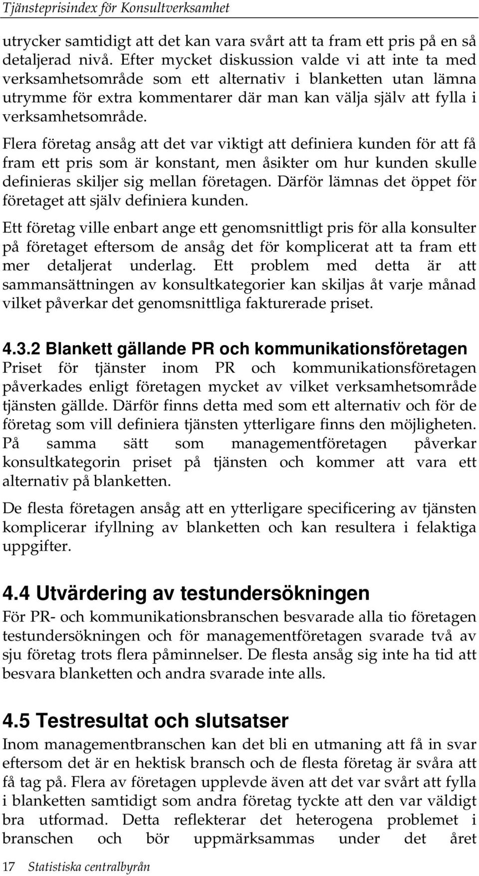 Flera företag ansåg att det var viktigt att definiera kunden för att få fram ett pris som är konstant, men åsikter om hur kunden skulle definieras skiljer sig mellan företagen.