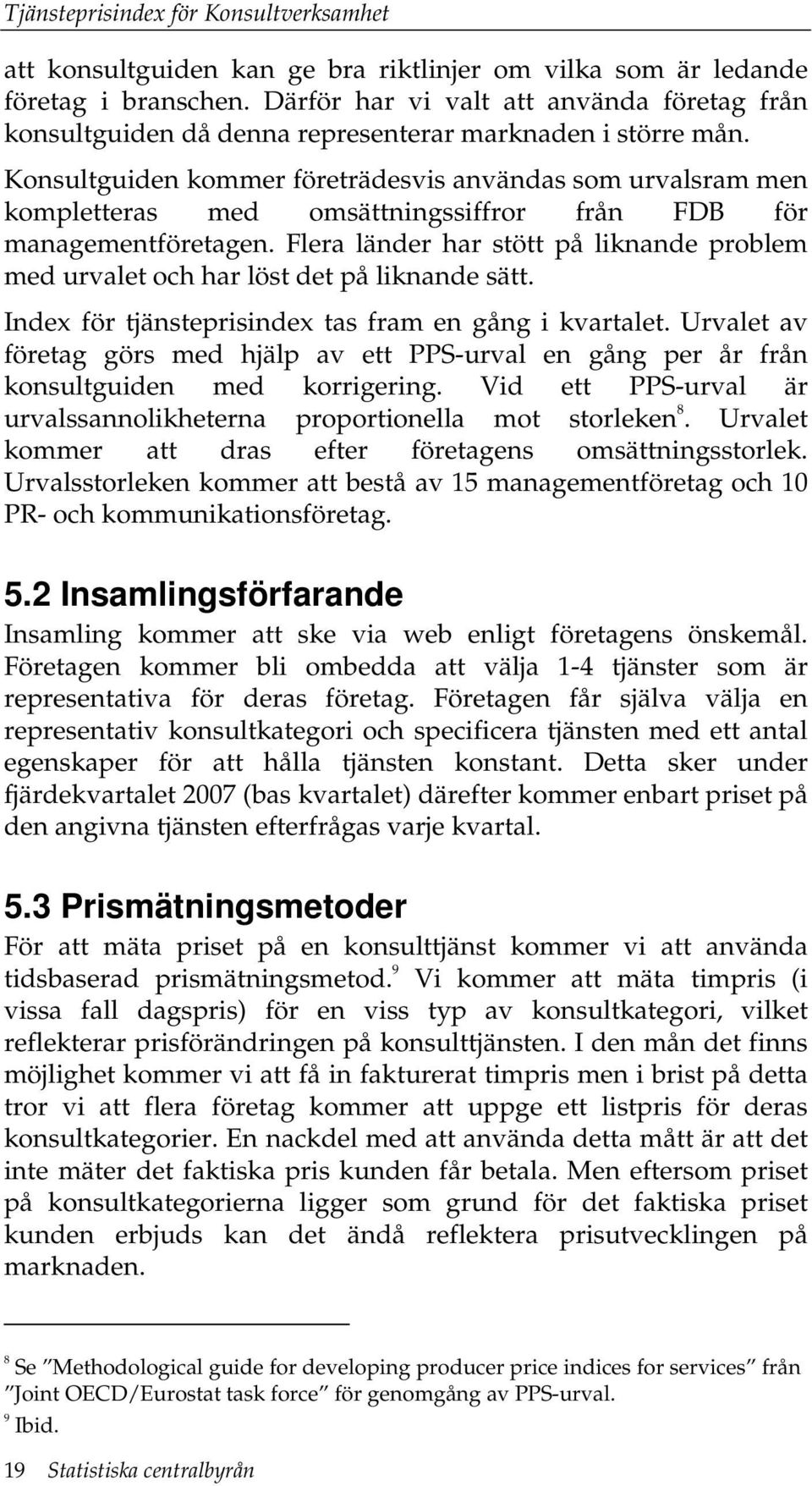 Flera länder har stött på liknande problem med urvalet och har löst det på liknande sätt. Index för tjänsteprisindex tas fram en gång i kvartalet.