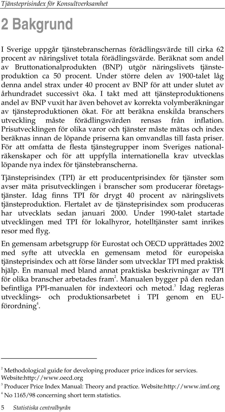 Under större delen av 1900-talet låg denna andel strax under 40 procent av BNP för att under slutet av århundradet successivt öka.