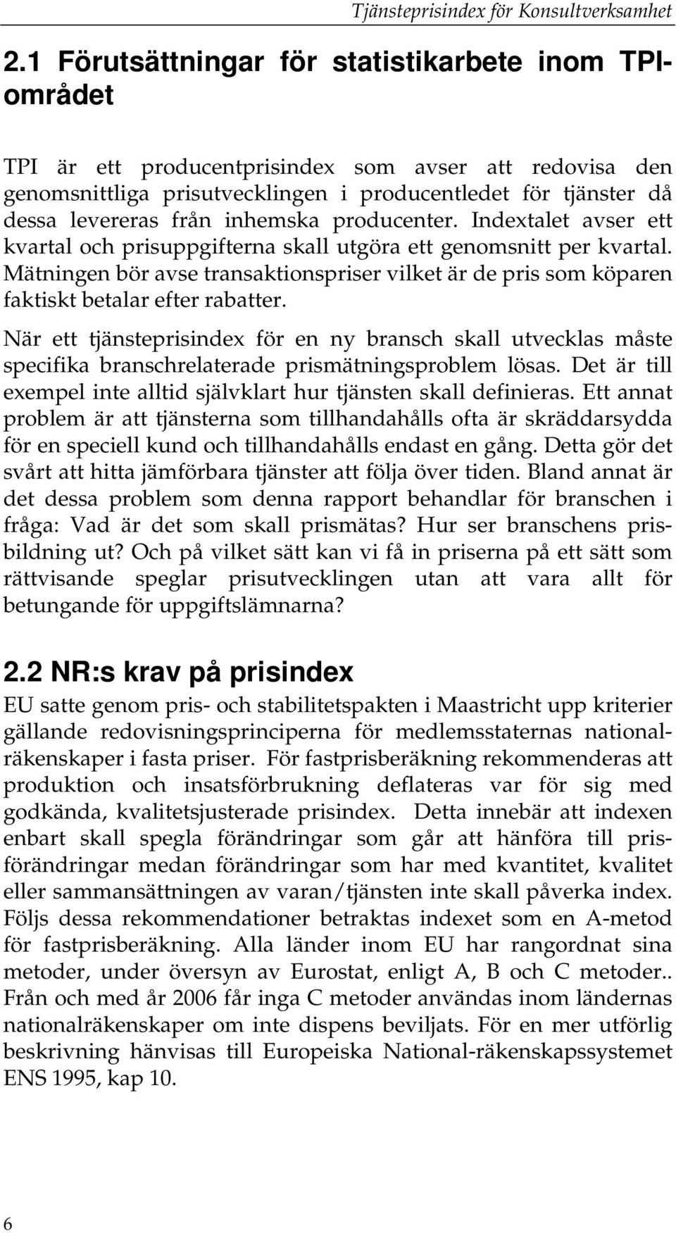 Mätningen bör avse transaktionspriser vilket är de pris som köparen faktiskt betalar efter rabatter.