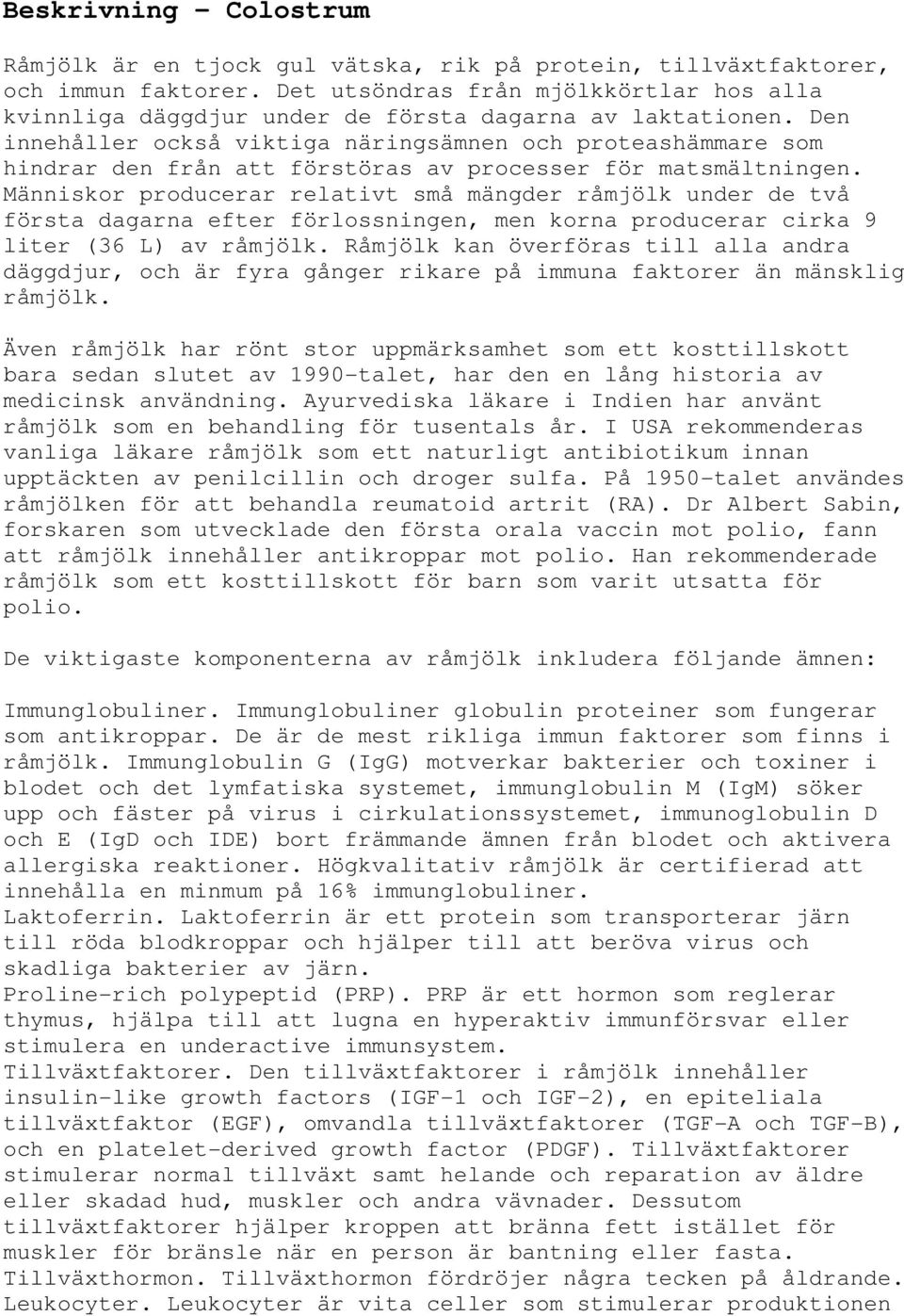 Den innehåller också viktiga näringsämnen och proteashämmare som hindrar den från att förstöras av processer för matsmältningen.