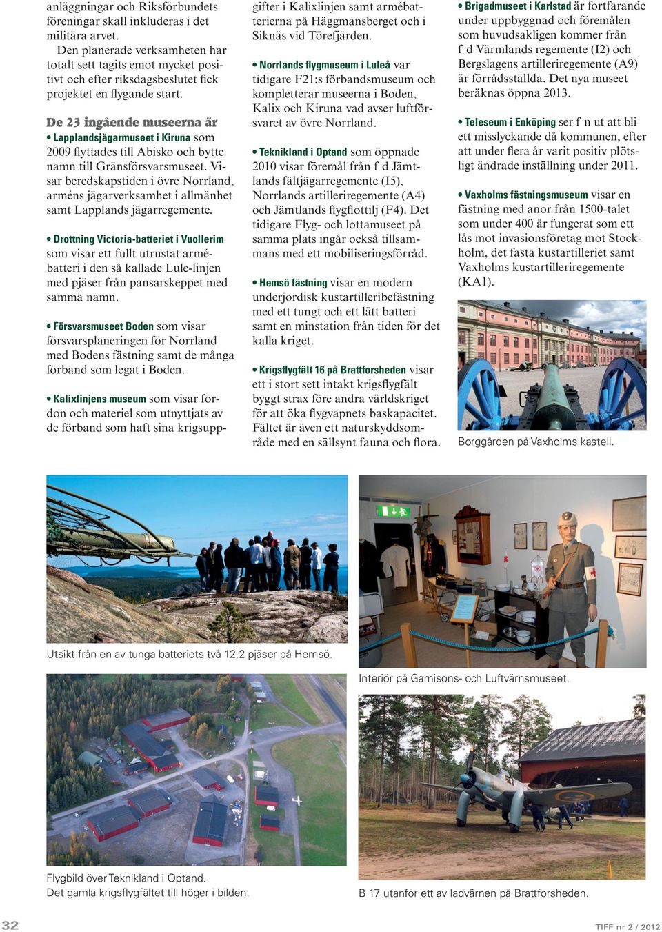De 23 ingående museerna är Lapplandsjägarmuseet i Kiruna som 2009 flyttades till Abisko och bytte namn till Gränsförsvarsmuseet.