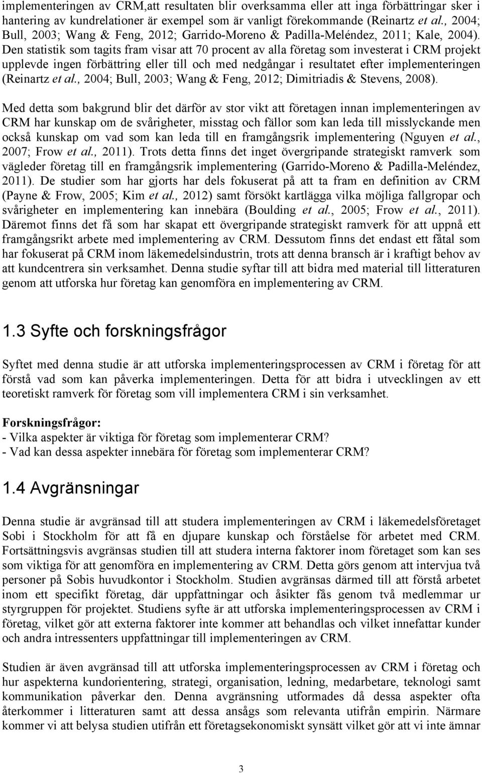 Den statistik som tagits fram visar att 70 procent av alla företag som investerat i CRM projekt upplevde ingen förbättring eller till och med nedgångar i resultatet efter implementeringen (Reinartz