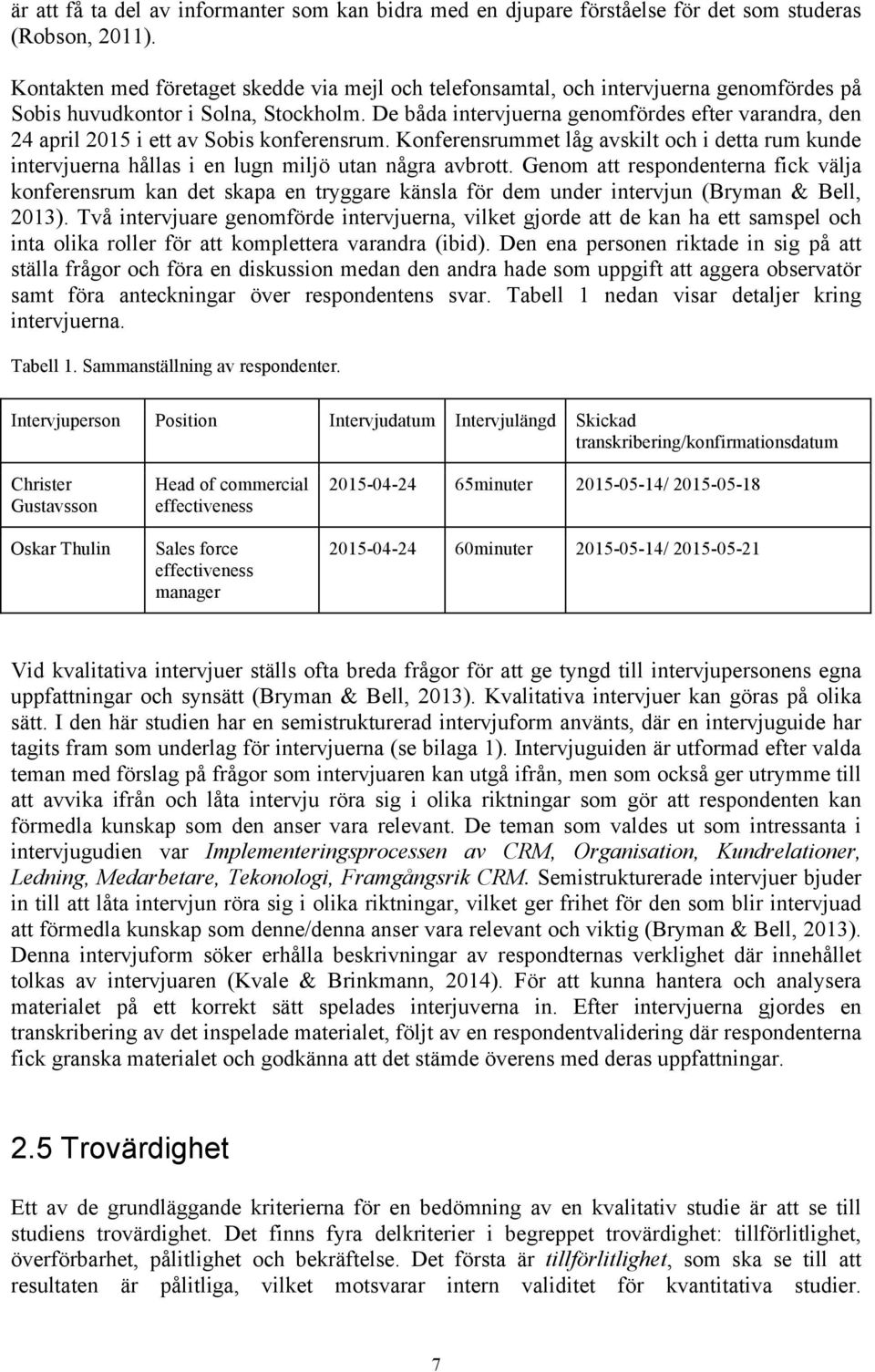 De båda intervjuerna genomfördes efter varandra, den 24 april 2015 i ett av Sobis konferensrum.