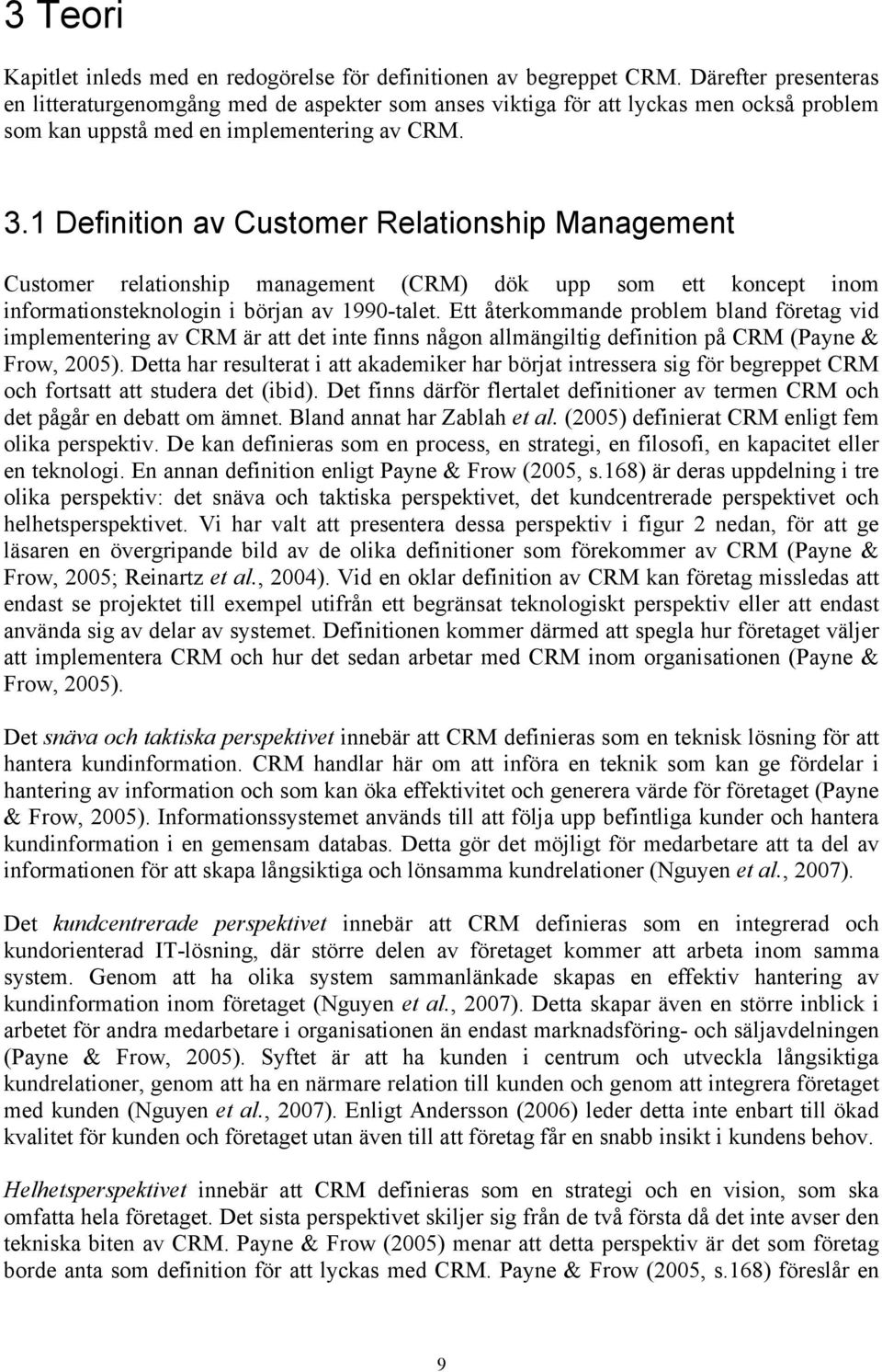 1 Definition av Customer Relationship Management Customer relationship management (CRM) dök upp som ett koncept inom informationsteknologin i början av 1990-talet.