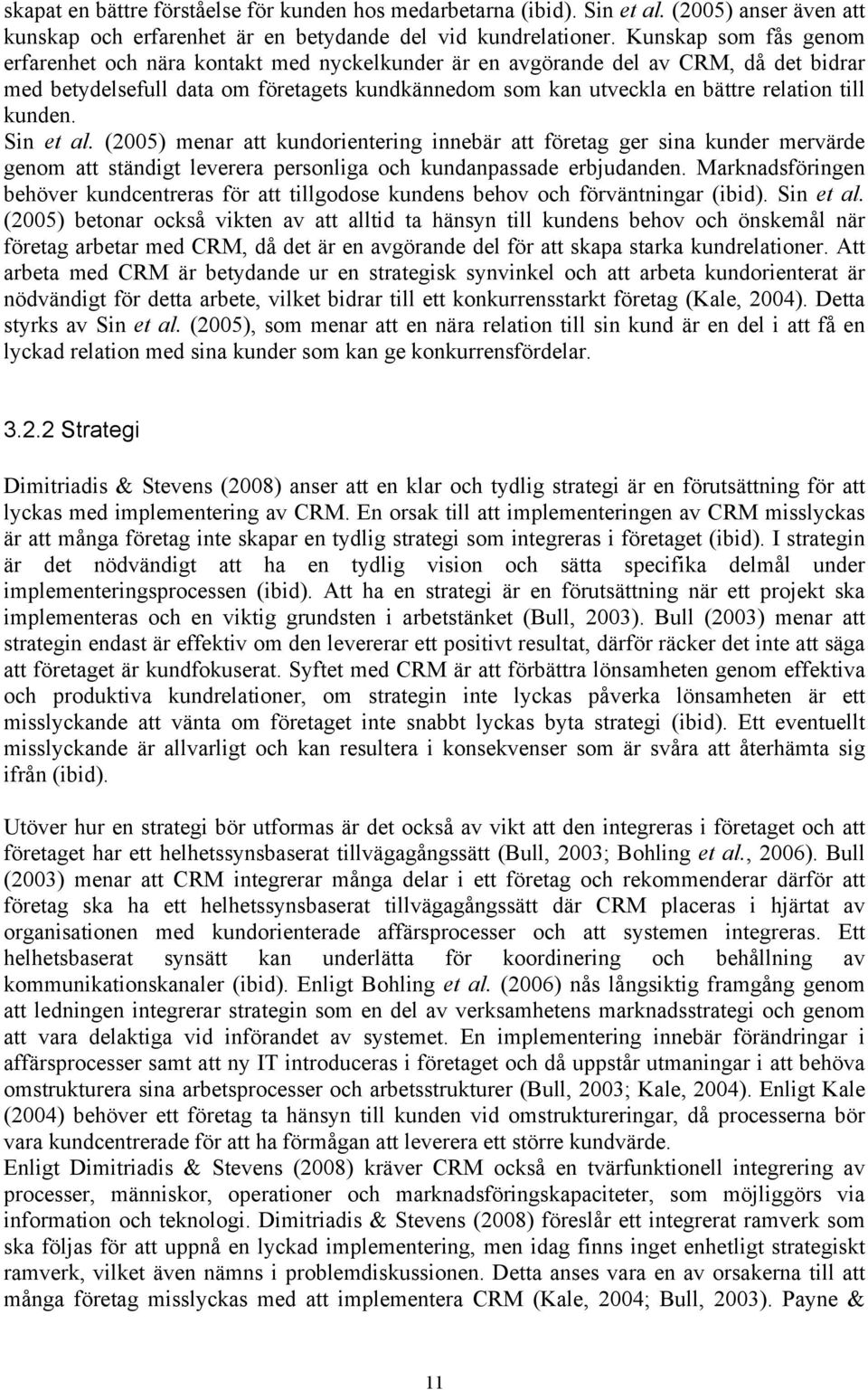 kunden. Sin et al. (2005) menar att kundorientering innebär att företag ger sina kunder mervärde genom att ständigt leverera personliga och kundanpassade erbjudanden.