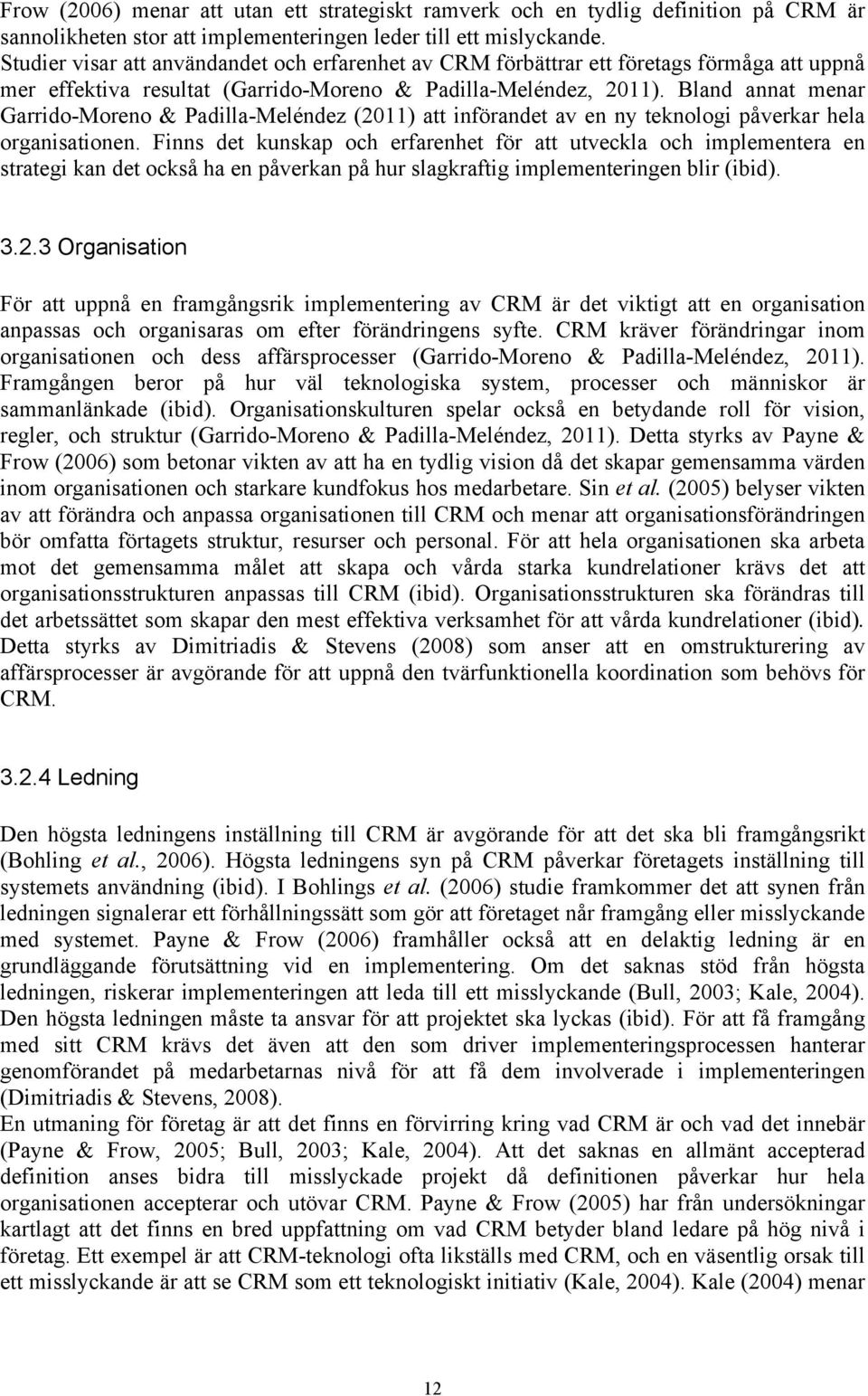 Bland annat menar Garrido-Moreno & Padilla-Meléndez (2011) att införandet av en ny teknologi påverkar hela organisationen.
