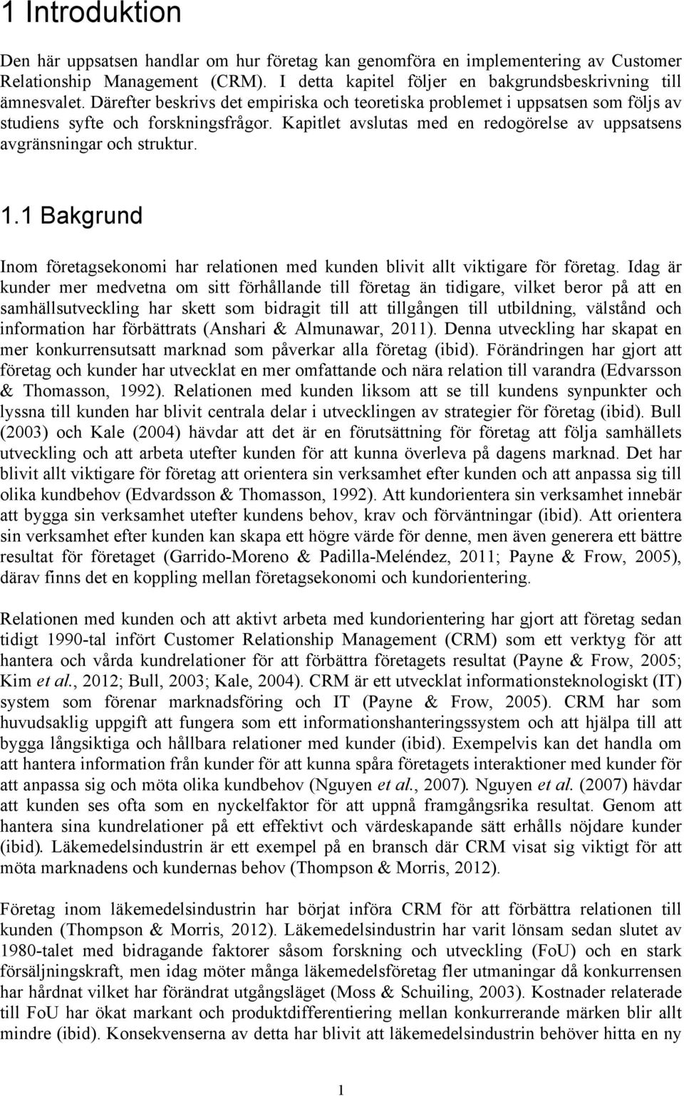 1 Bakgrund Inom företagsekonomi har relationen med kunden blivit allt viktigare för företag.