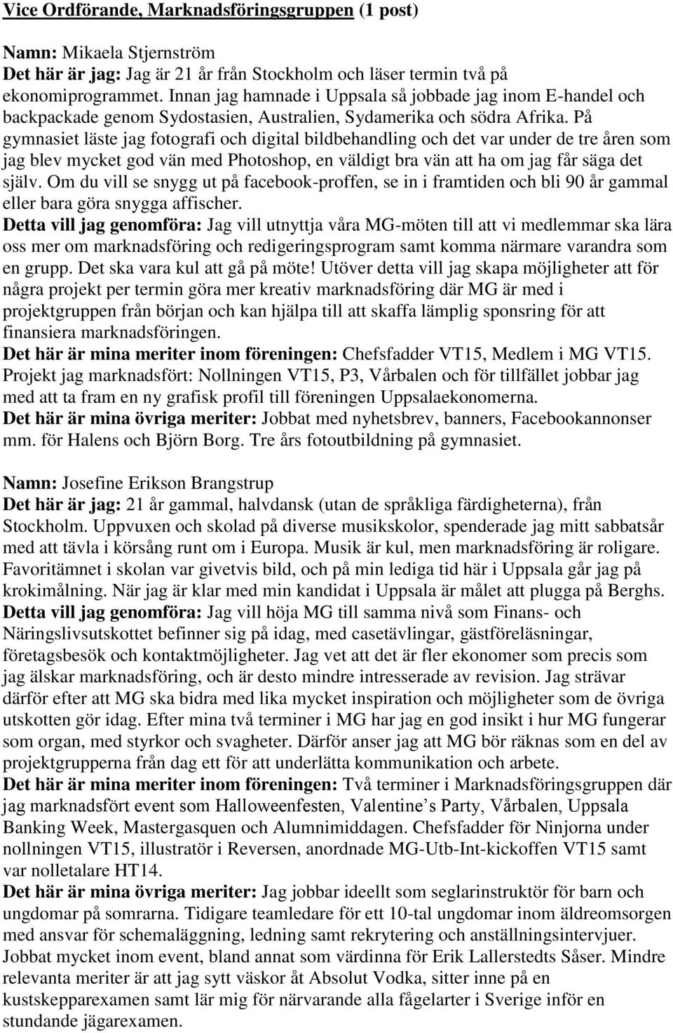 På gymnasiet läste jag fotografi och digital bildbehandling och det var under de tre åren som jag blev mycket god vän med Photoshop, en väldigt bra vän att ha om jag får säga det själv.