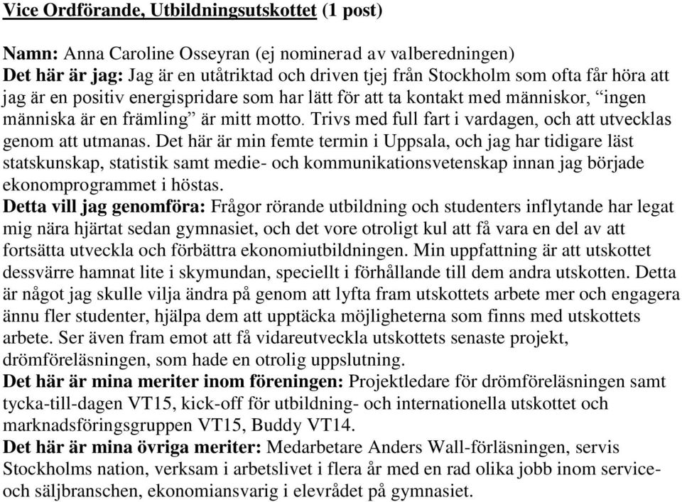 Det här är min femte termin i Uppsala, och jag har tidigare läst statskunskap, statistik samt medie- och kommunikationsvetenskap innan jag började ekonomprogrammet i höstas.