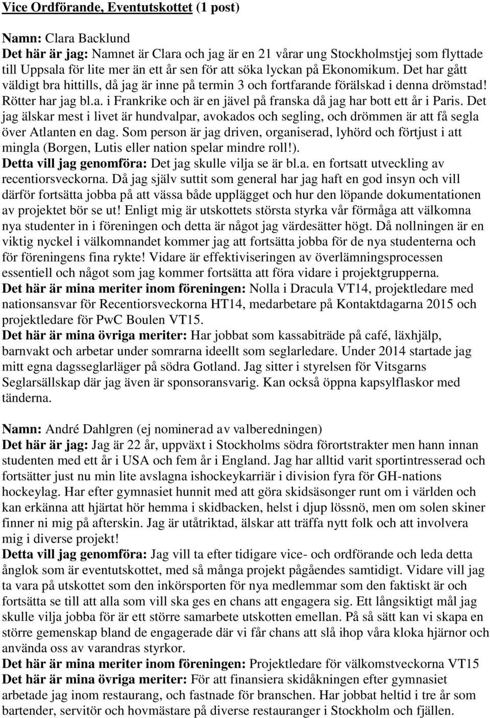 Det jag älskar mest i livet är hundvalpar, avokados och segling, och drömmen är att få segla över Atlanten en dag.