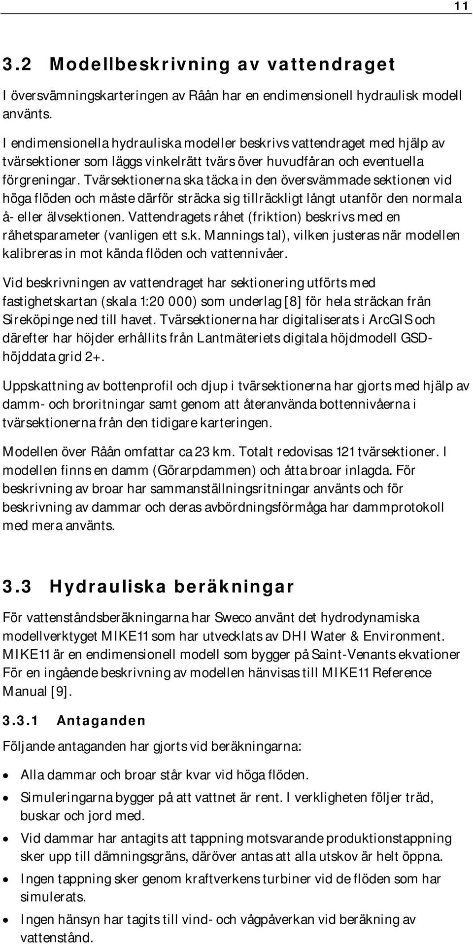 Tvärsektionerna ska täcka in den översvämmade sektionen vid höga flöden och måste därför sträcka sig tillräckligt långt utanför den normala å- eller älvsektionen.