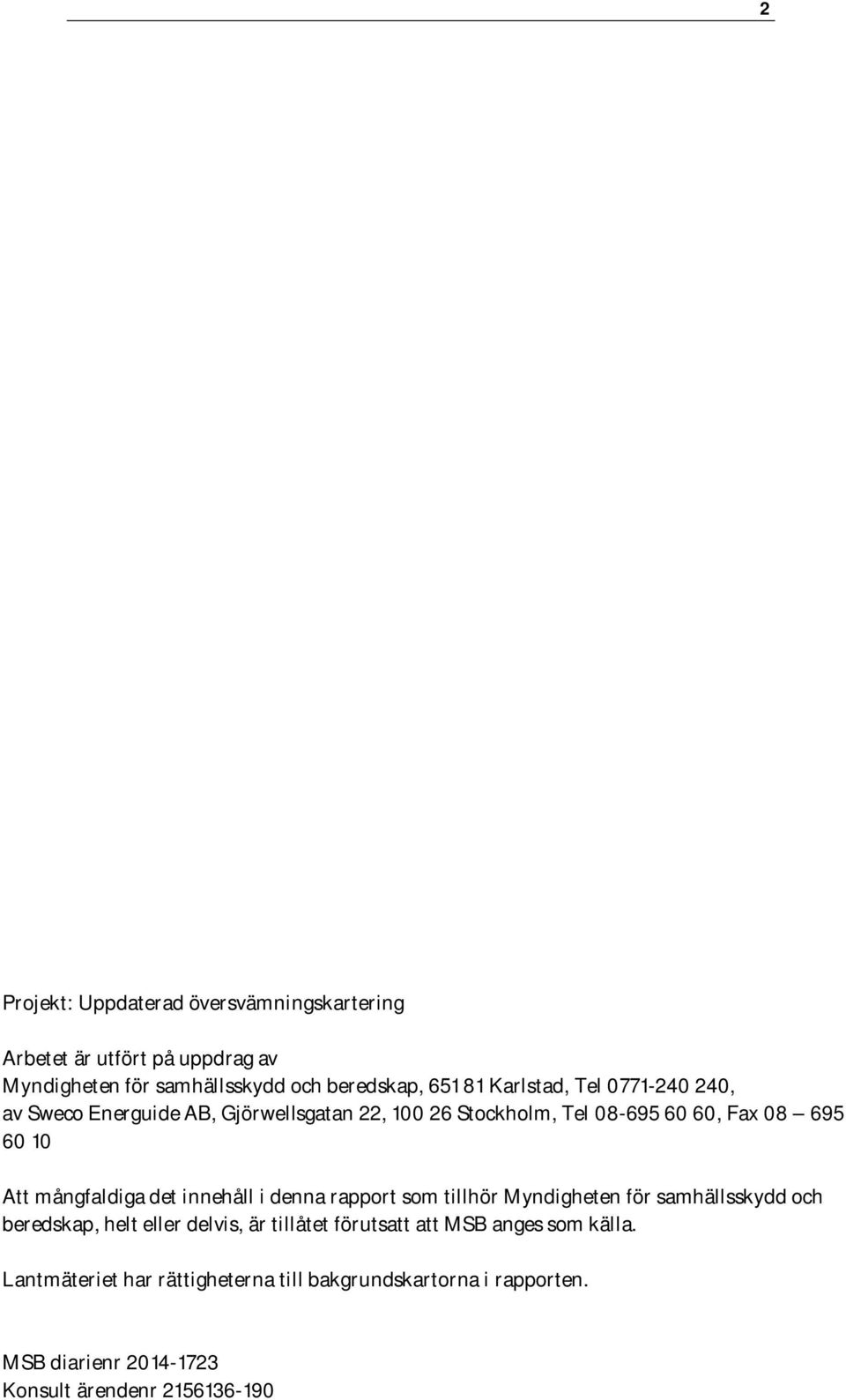 mångfaldiga det innehåll i denna rapport som tillhör Myndigheten för samhällsskydd och beredskap, helt eller delvis, är tillåtet