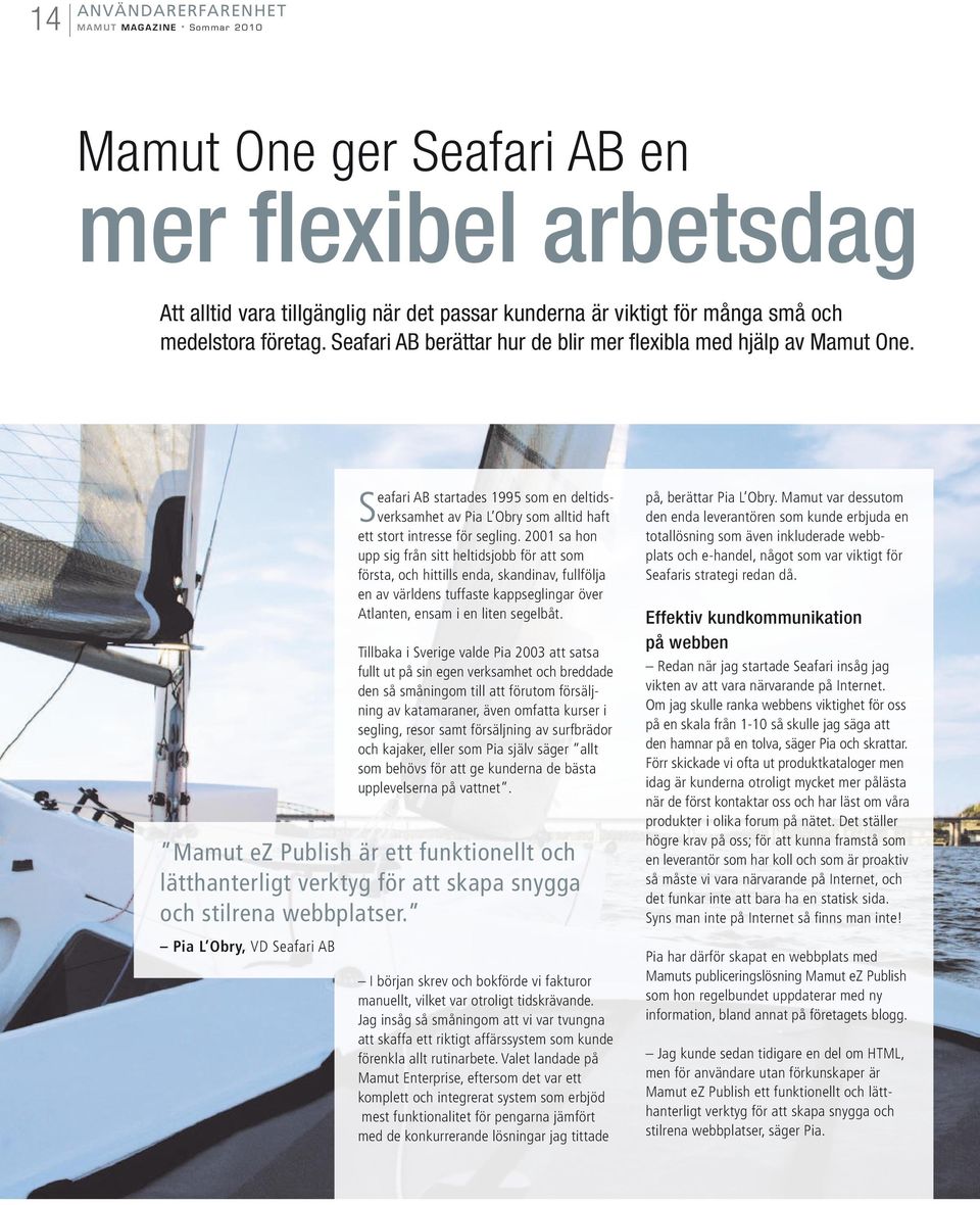 Seafari AB startades 1995 som en deltidsverksamhet av Pia L Obry som alltid haft ett stort intresse för segling.