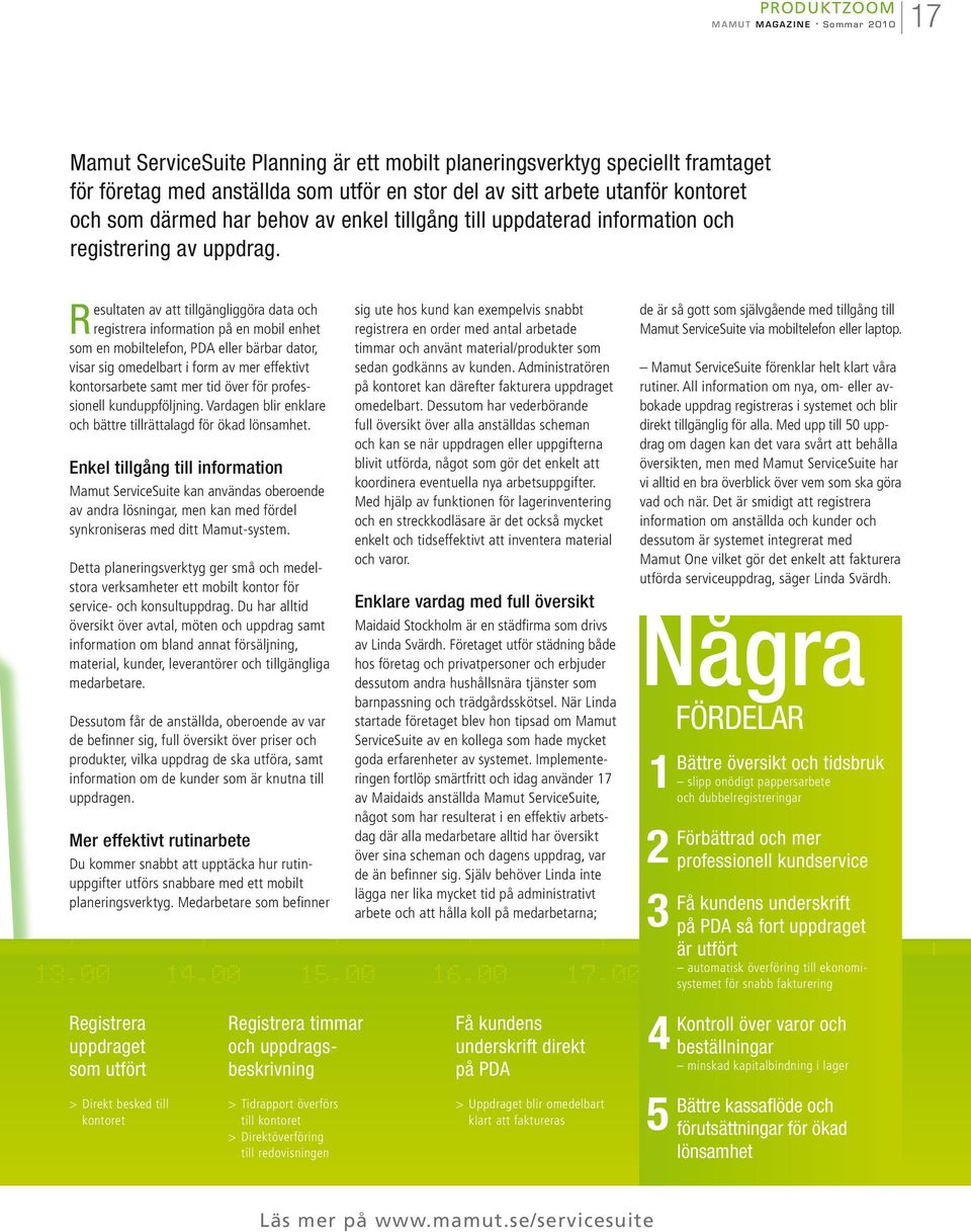 Resultaten av att tillgängliggöra data och registrera information på en mobil enhet som en mobiltelefon, PDA eller bärbar dator, visar sig omedelbart i form av mer effektivt kontorsarbete samt mer