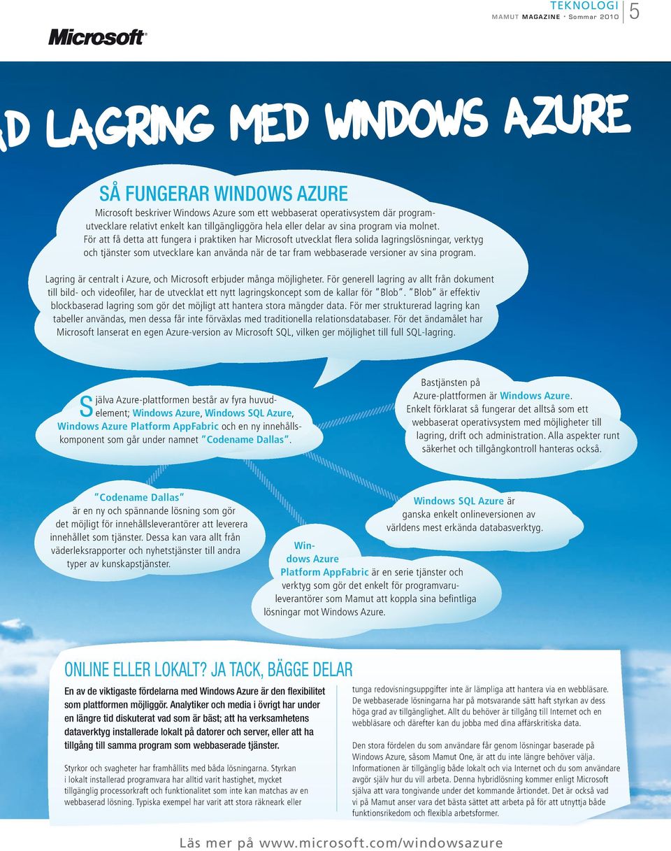 För att få detta att fungera i praktiken har Microsoft utvecklat flera solida lagringslösningar, verktyg och tjänster som utvecklare kan använda när de tar fram webbaserade versioner av sina program.