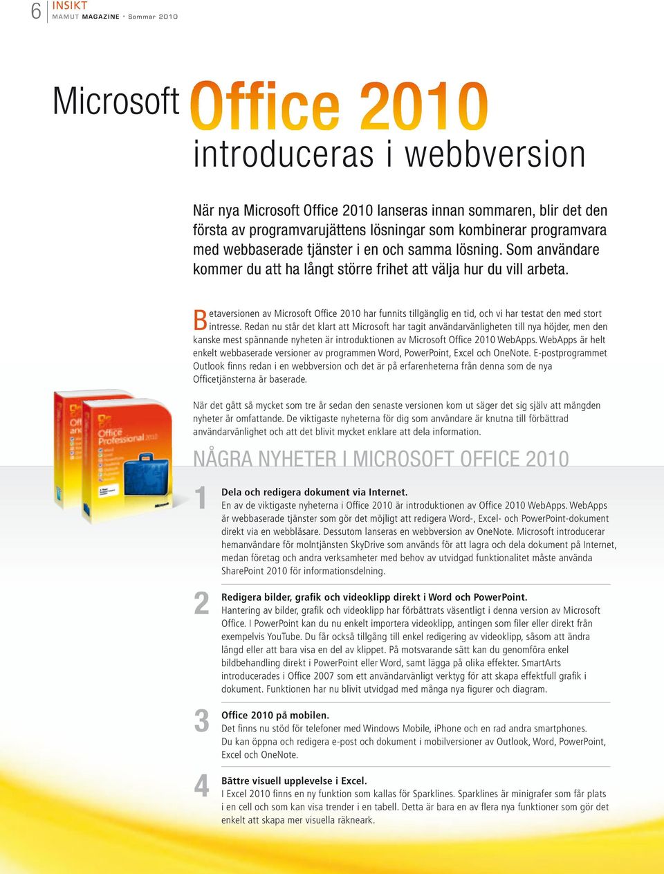 Betaversionen av Microsoft Office 2010 har funnits tillgänglig en tid, och vi har testat den med stort intresse.