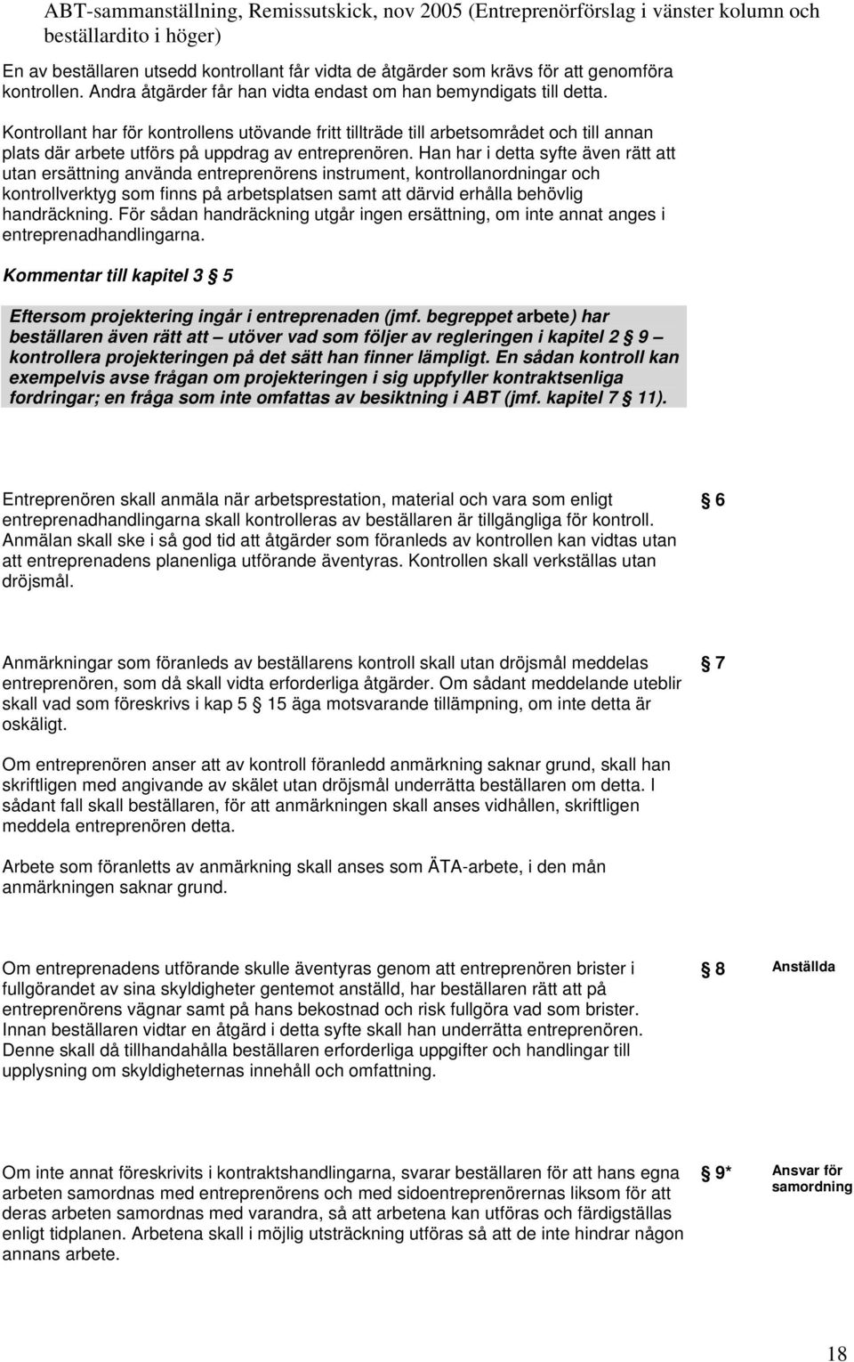 Han har i detta syfte även rätt att utan ersättning använda entreprenörens instrument, kontrollanordningar och kontrollverktyg som finns på arbetsplatsen samt att därvid erhålla behövlig handräckning.