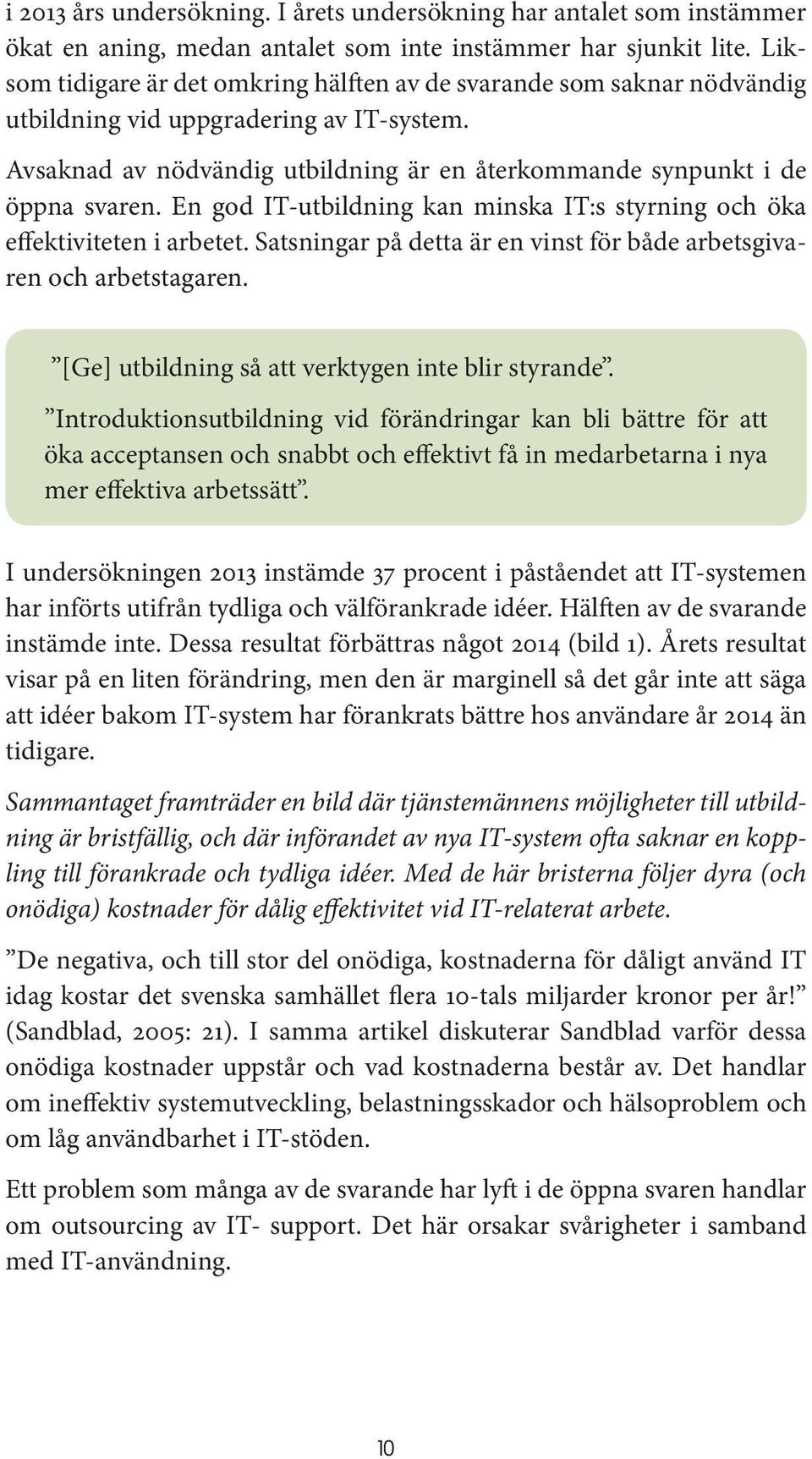 En god IT-utbildning kan minska IT:s styrning och öka effektiviteten i arbetet. Satsningar på detta är en vinst för både arbetsgivaren och arbetstagaren.