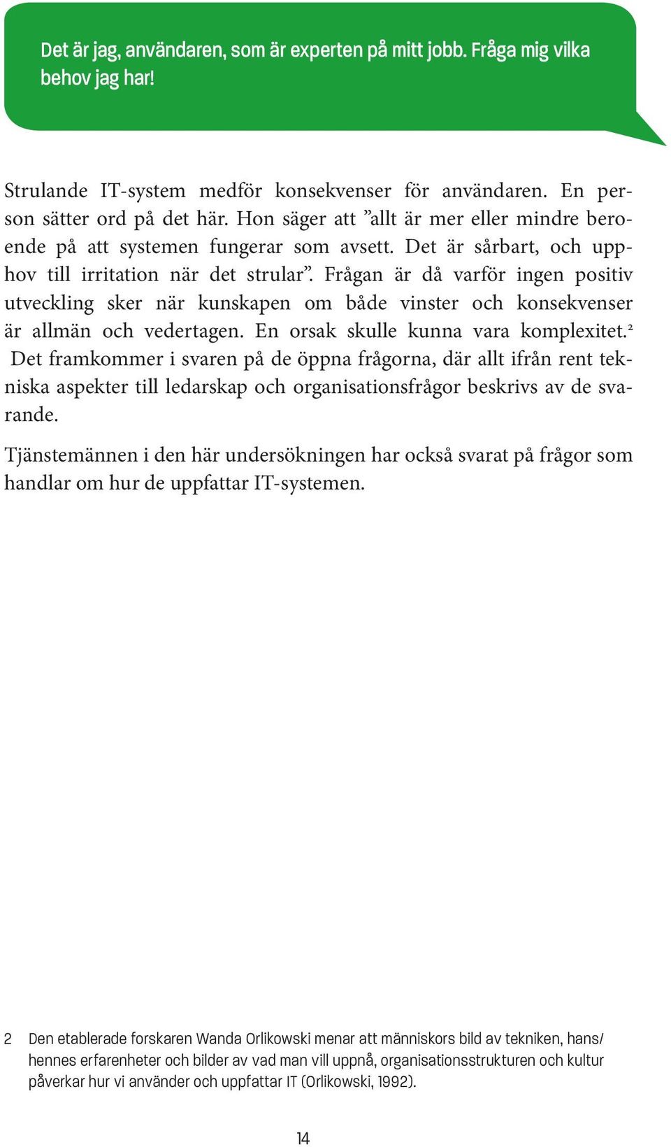 Frågan är då varför ingen positiv utveckling sker när kunskapen om både vinster och konsekvenser är allmän och vedertagen. En orsak skulle kunna vara komplexitet.