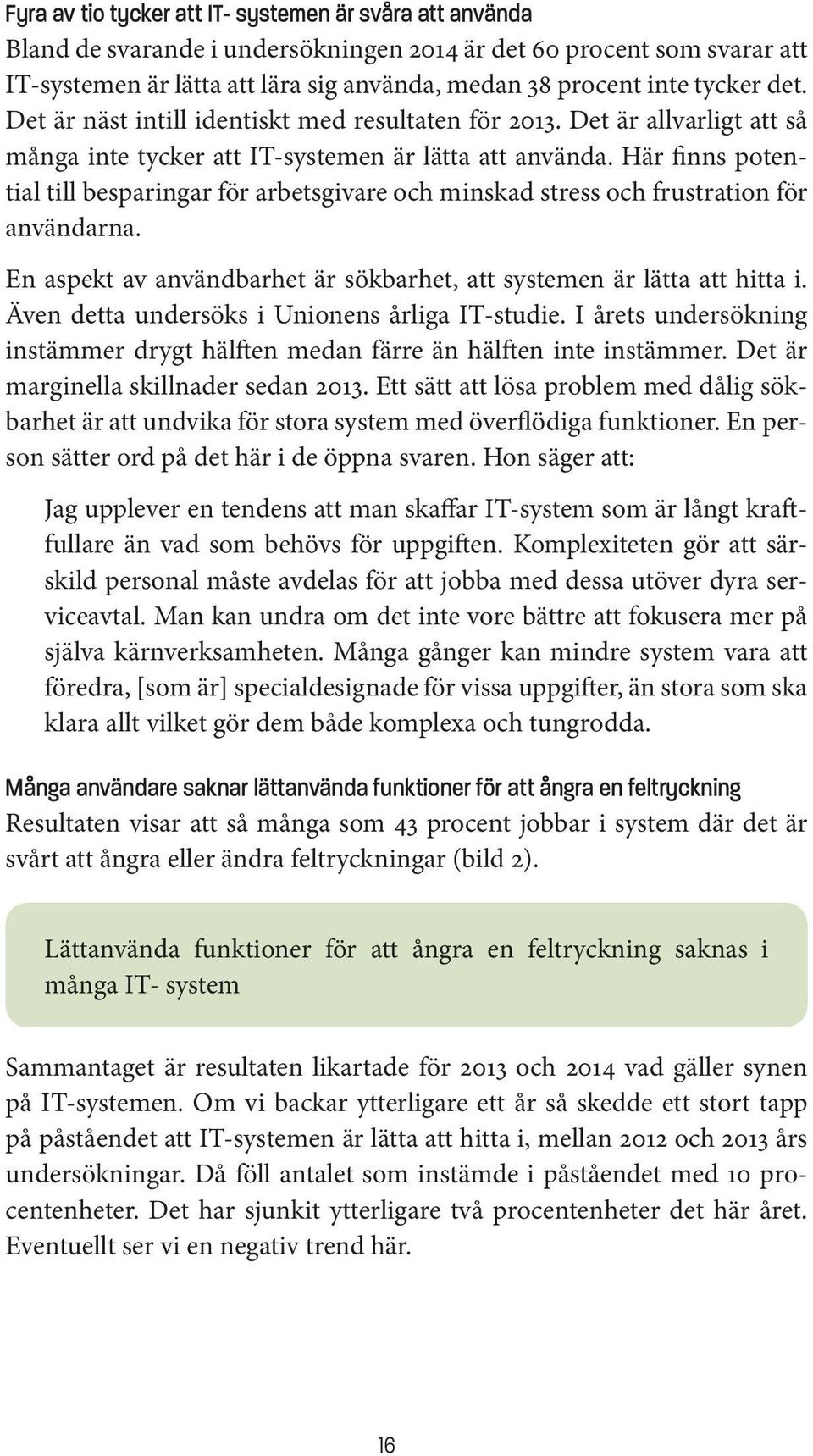 Här finns potential till besparingar för arbetsgivare och minskad stress och frustration för användarna. En aspekt av användbarhet är sökbarhet, att systemen är lätta att hitta i.