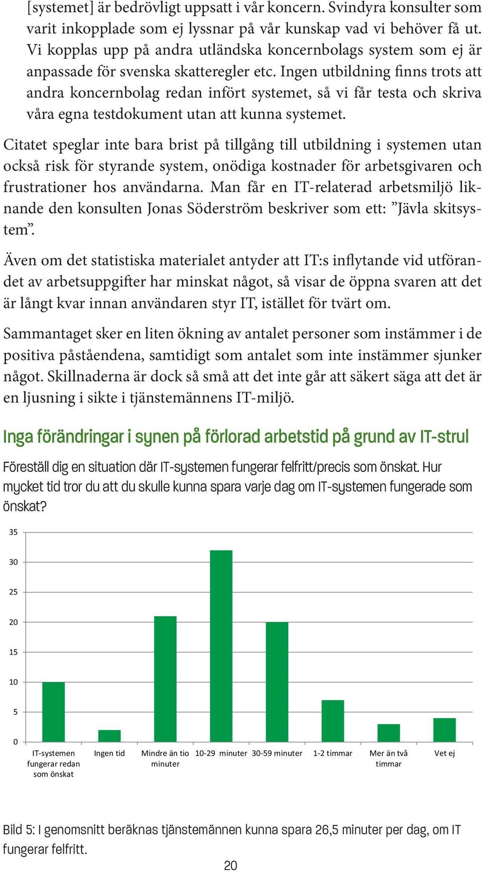 Ingen utbildning finns trots att andra koncernbolag redan infört systemet, så vi får testa och skriva våra egna testdokument utan att kunna systemet.