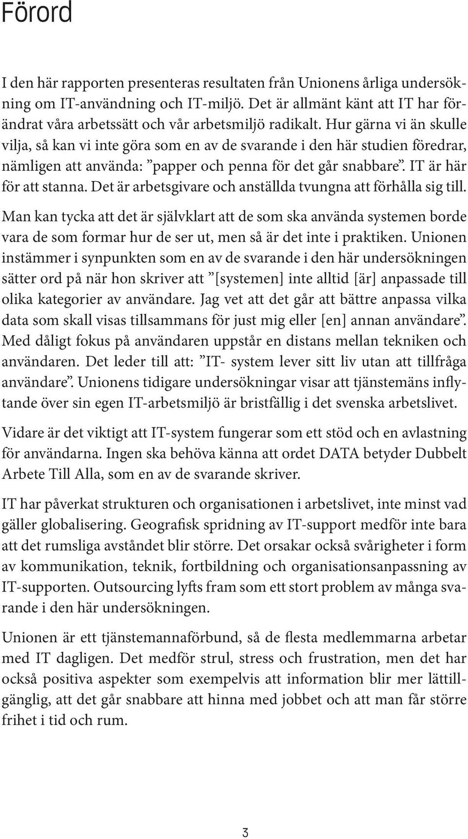 Hur gärna vi än skulle vilja, så kan vi inte göra som en av de svarande i den här studien föredrar, nämligen att använda: papper och penna för det går snabbare. IT är här för att stanna.