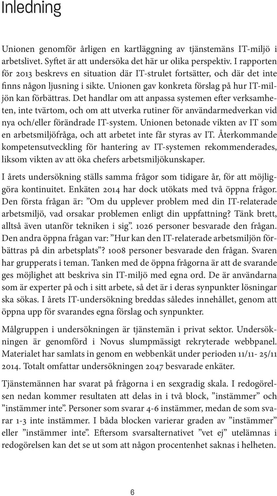 Det handlar om att anpassa systemen efter verksamheten, inte tvärtom, och om att utverka rutiner för användarmedverkan vid nya och/eller förändrade IT-system.