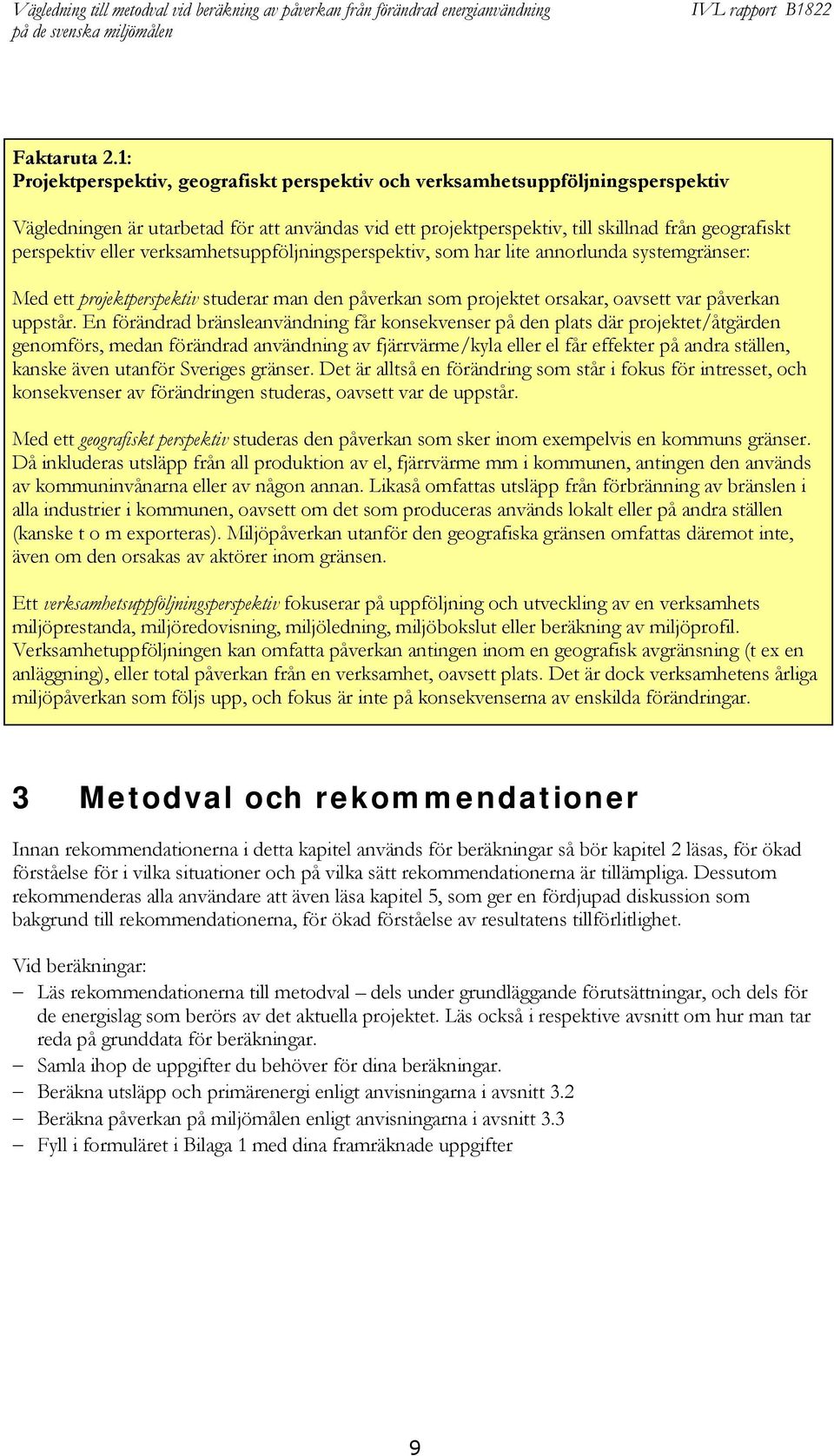 eller verksamhetsuppföljningsperspektiv, som har lite annorlunda systemgränser: Med ett projektperspektiv studerar man den påverkan som projektet orsakar, oavsett var påverkan uppstår.