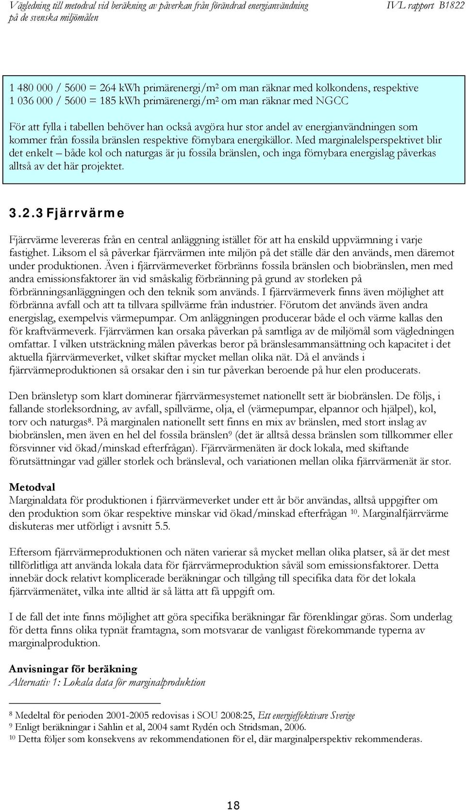 Med marginalelsperspektivet blir det enkelt både kol och naturgas är ju fossila bränslen, och inga förnybara energislag påverkas alltså av det här projektet. 3.2.