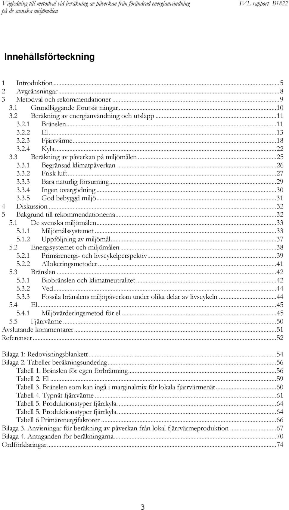 ..30 3.3.5 God bebyggd miljö...31 4 Diskussion...32 5 Bakgrund till rekommendationerna...32 5.1 De svenska miljömålen...33 5.1.1 Miljömålssystemet...33 5.1.2 Uppföljning av miljömål...37 5.