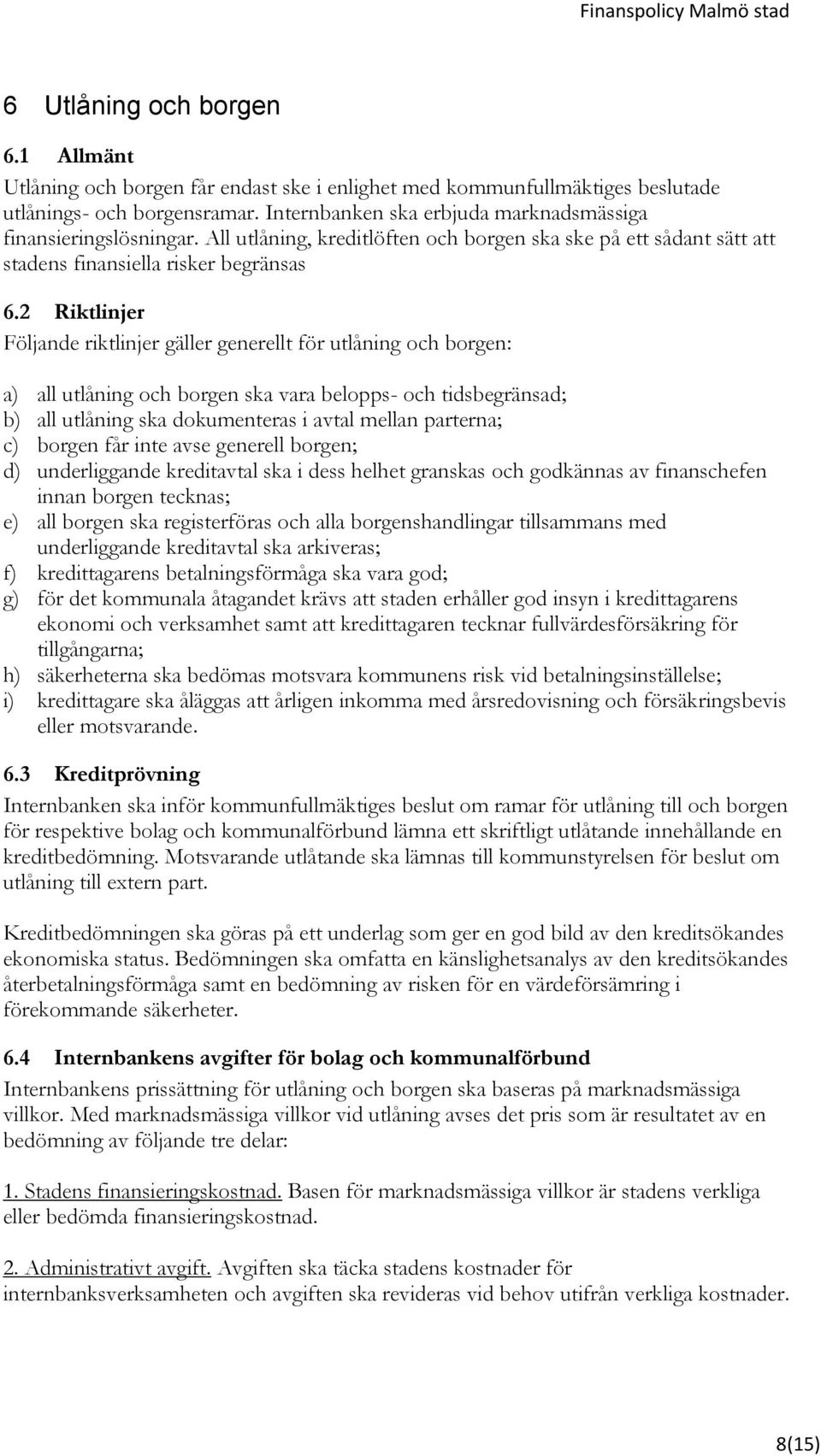 2 Riktlinjer Följande riktlinjer gäller generellt för utlåning och borgen: a) all utlåning och borgen ska vara belopps- och tidsbegränsad; b) all utlåning ska dokumenteras i avtal mellan parterna; c)