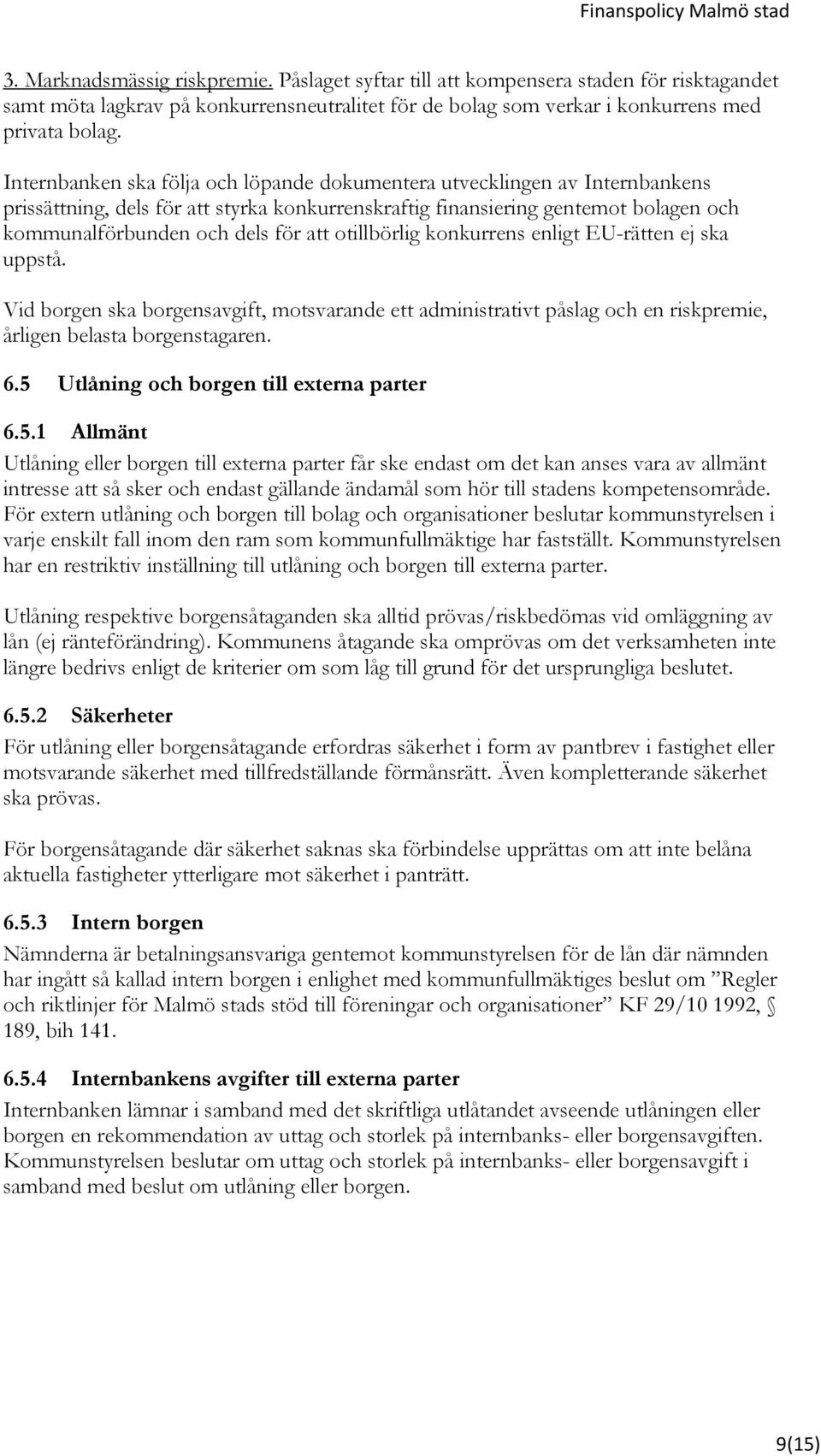 otillbörlig konkurrens enligt EU-rätten ej ska uppstå. Vid borgen ska borgensavgift, motsvarande ett administrativt påslag och en riskpremie, årligen belasta borgenstagaren. 6.