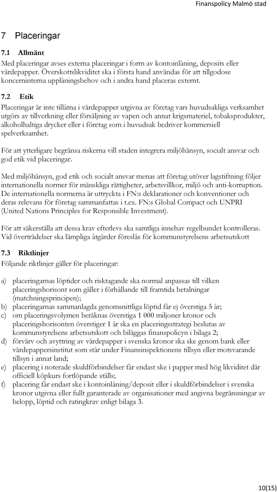2 Etik Placeringar är inte tillåtna i värdepapper utgivna av företag vars huvudsakliga verksamhet utgörs av tillverkning eller försäljning av vapen och annat krigsmateriel, tobaksprodukter,