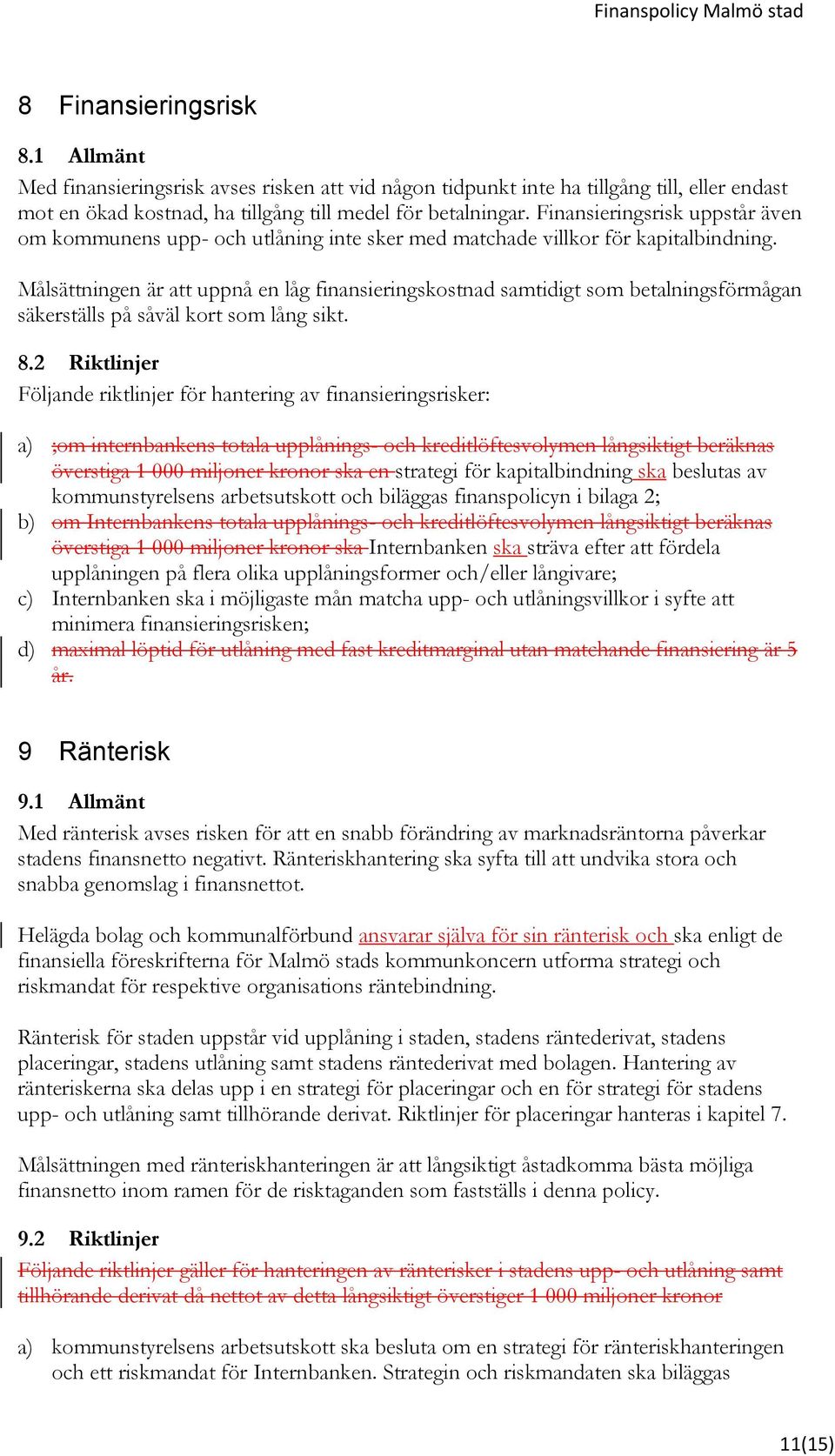 Målsättningen är att uppnå en låg finansieringskostnad samtidigt som betalningsförmågan säkerställs på såväl kort som lång sikt. 8.