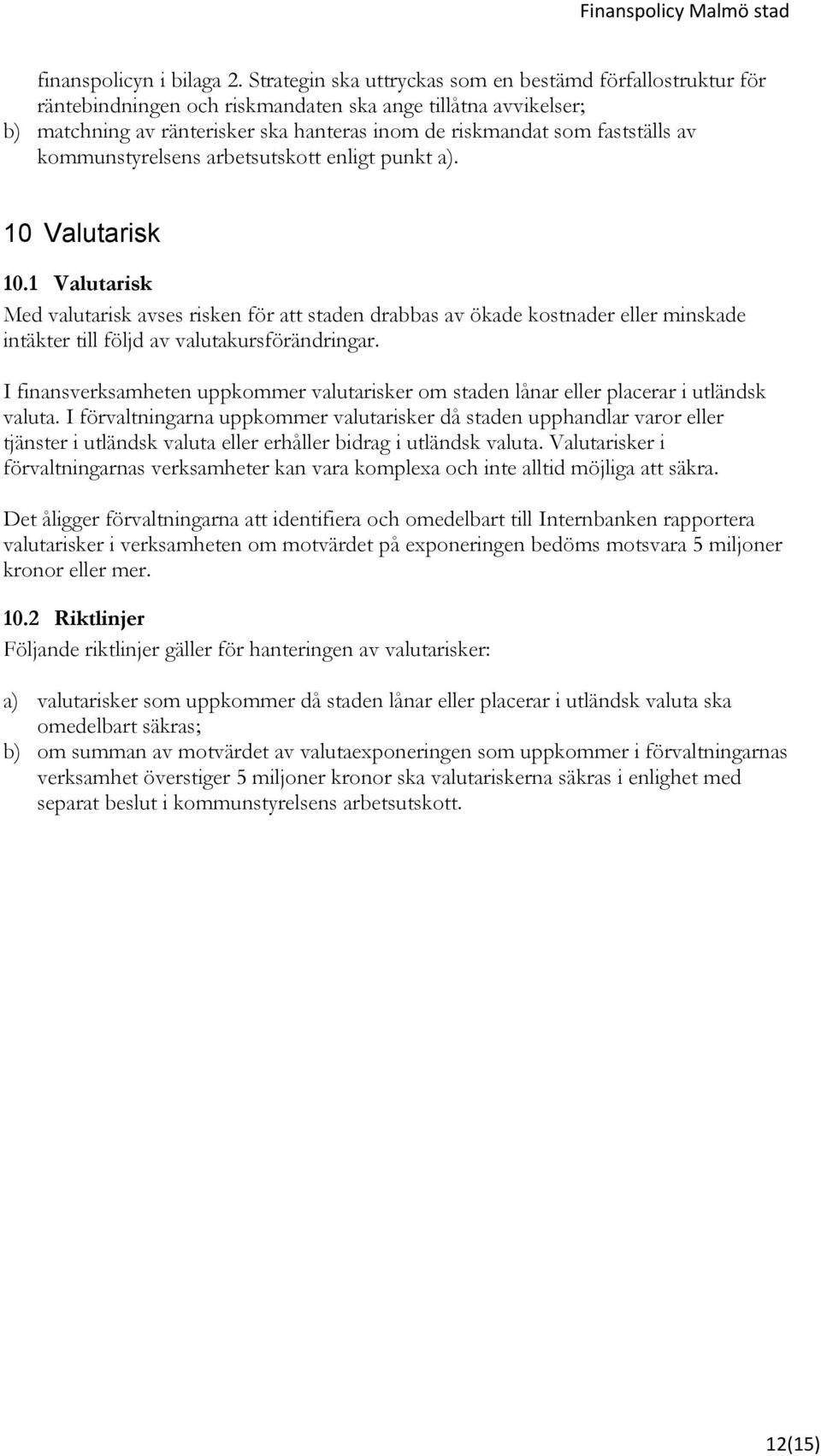 av kommunstyrelsens arbetsutskott enligt punkt a). 10 Valutarisk 10.