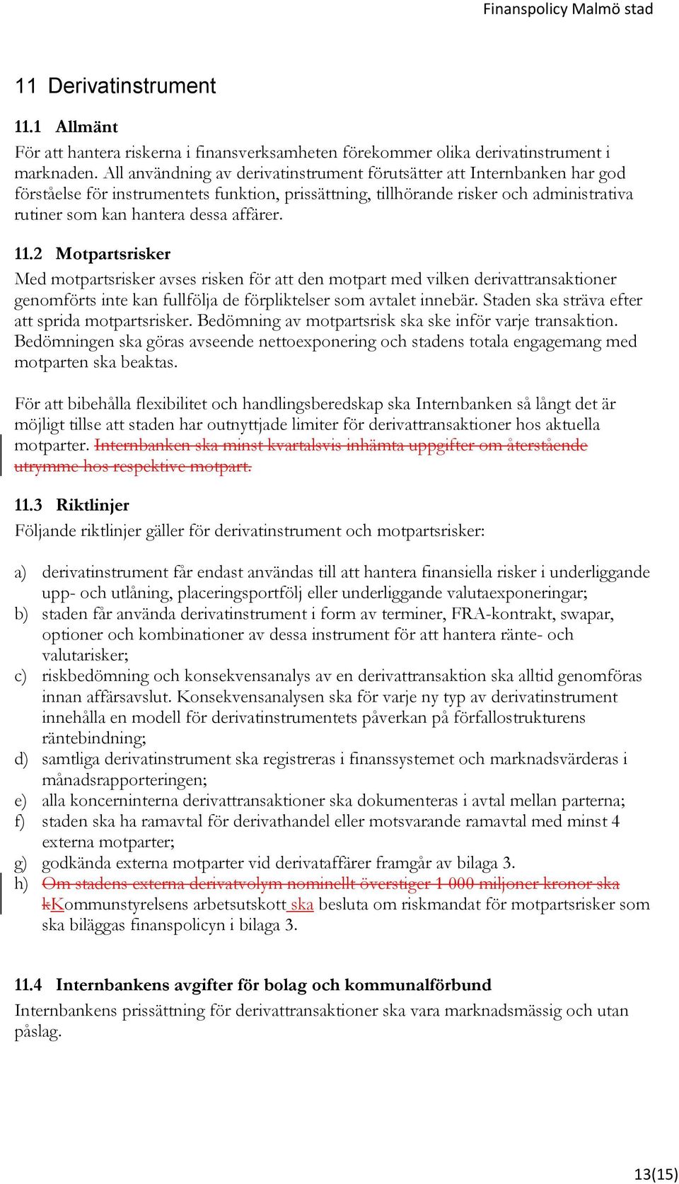 affärer. 11.2 Motpartsrisker Med motpartsrisker avses risken för att den motpart med vilken derivattransaktioner genomförts inte kan fullfölja de förpliktelser som avtalet innebär.