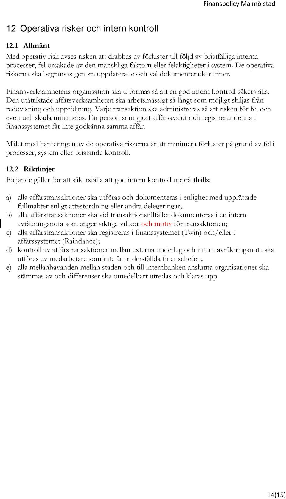 De operativa riskerna ska begränsas genom uppdaterade och väl dokumenterade rutiner. Finansverksamhetens organisation ska utformas så att en god intern kontroll säkerställs.