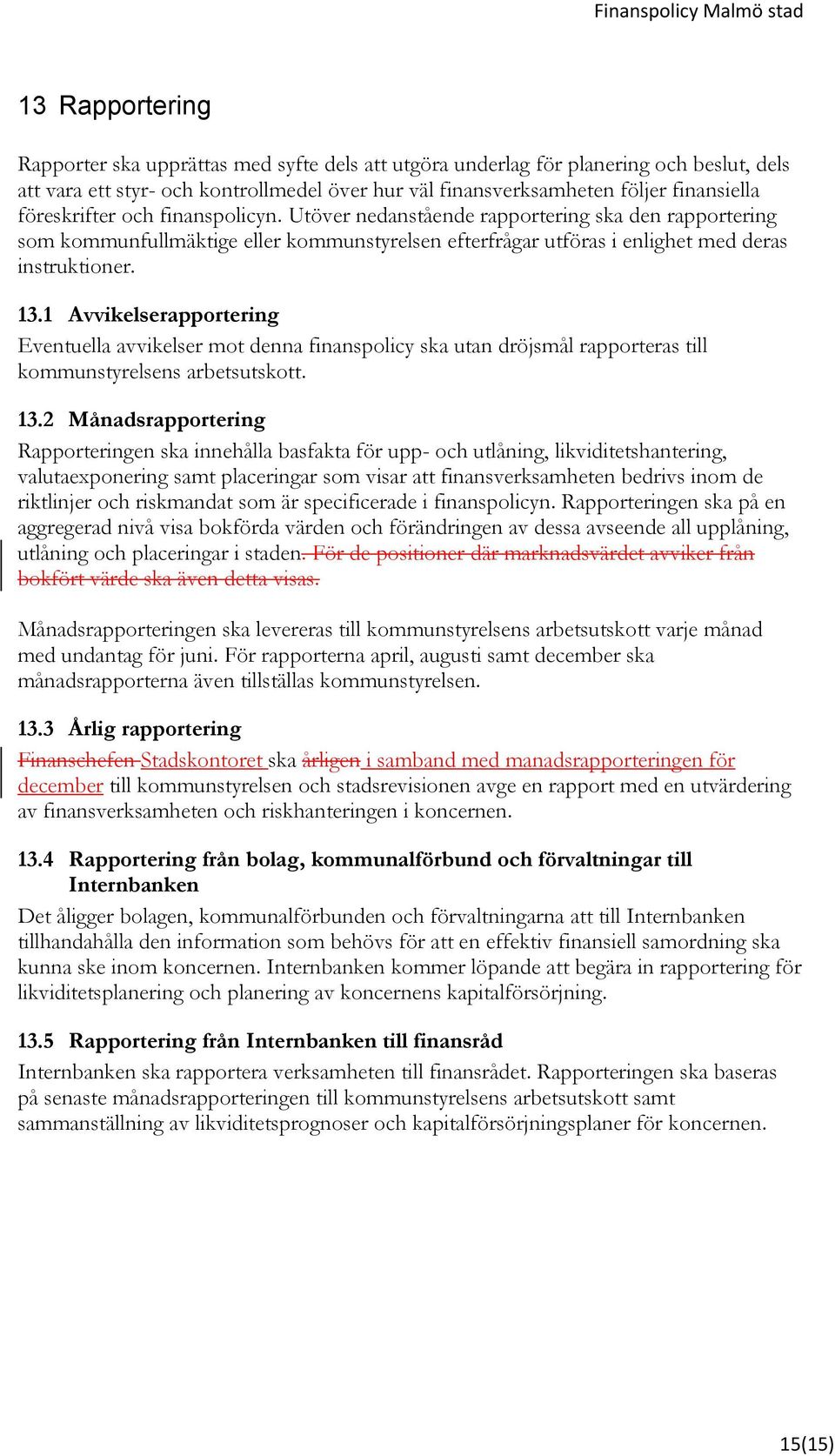 1 Avvikelserapportering Eventuella avvikelser mot denna finanspolicy ska utan dröjsmål rapporteras till kommunstyrelsens arbetsutskott. 13.