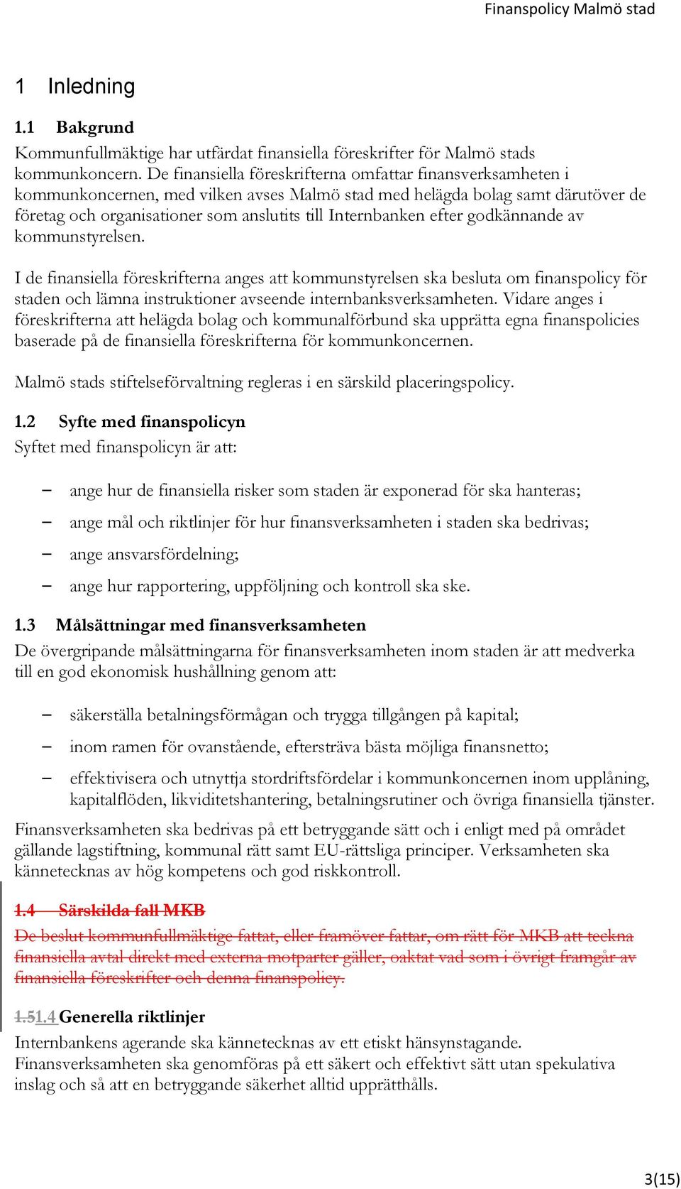 efter godkännande av kommunstyrelsen. I de finansiella föreskrifterna anges att kommunstyrelsen ska besluta om finanspolicy för staden och lämna instruktioner avseende internbanksverksamheten.