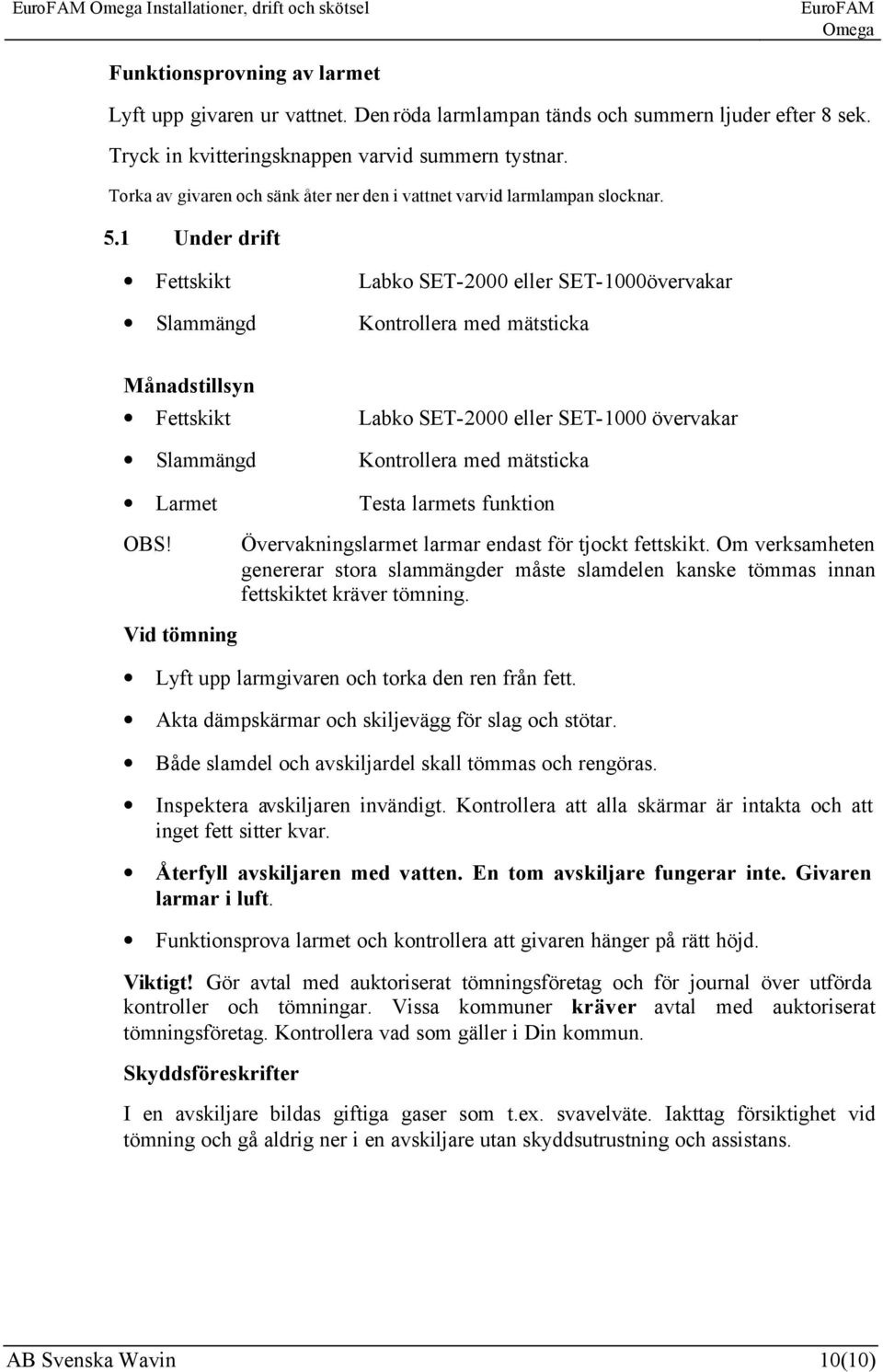 1 Under drift Fettskikt Slammängd Labko SET-2000 eller SET-1000övervakar Kontrollera med mätsticka Månadstillsyn Fettskikt Slammängd Larmet Labko SET-2000 eller SET-1000 övervakar Kontrollera med