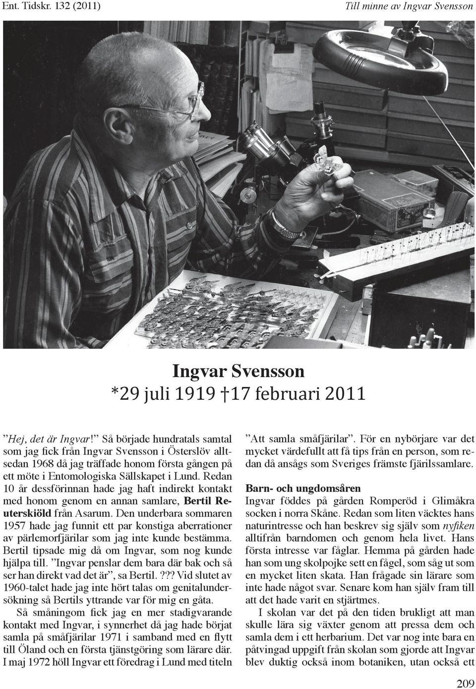 Redan 10 år dessförinnan hade jag haft indirekt kontakt med honom genom en annan samlare, Bertil Reuterskiöld från Asarum.