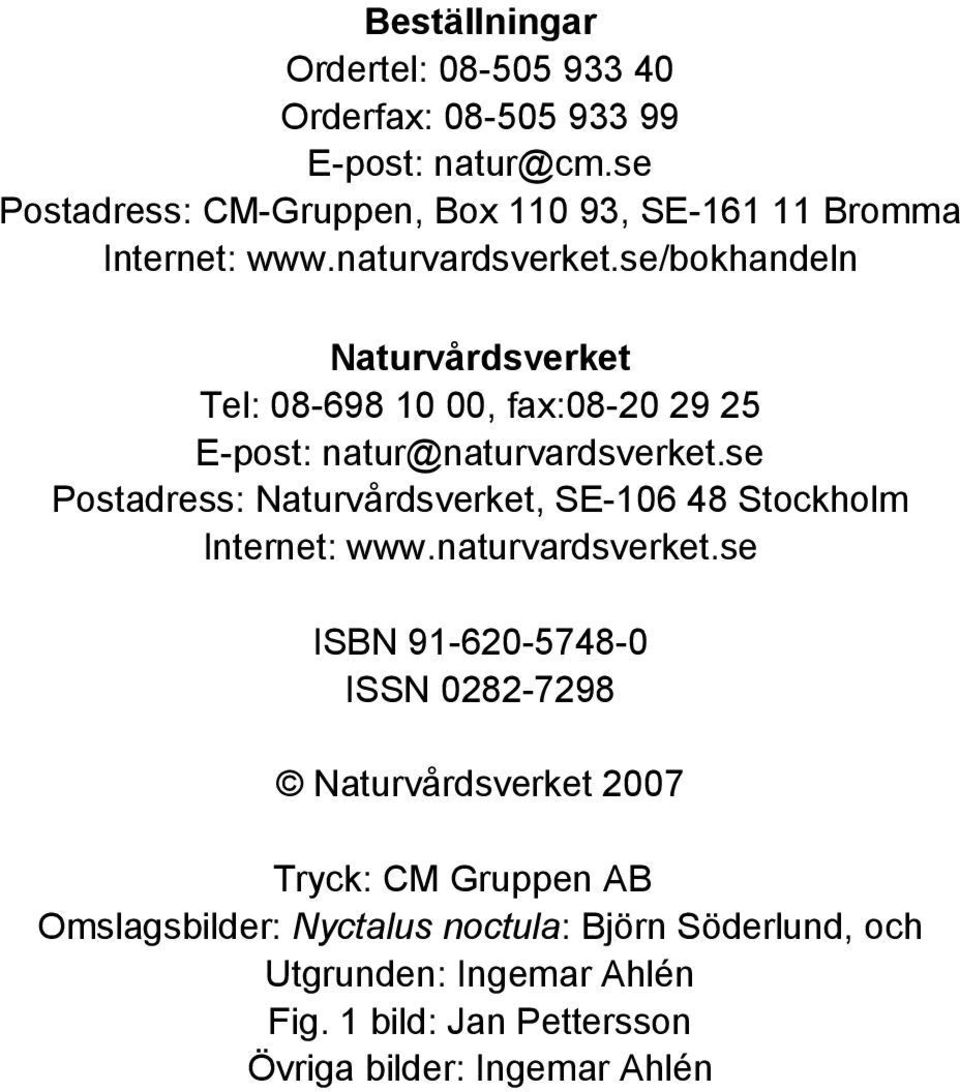 se/bokhandeln Naturvårdsverket Tel: 08-698 10 00, fax:08-20 29 25 E-post: natur@naturvardsverket.