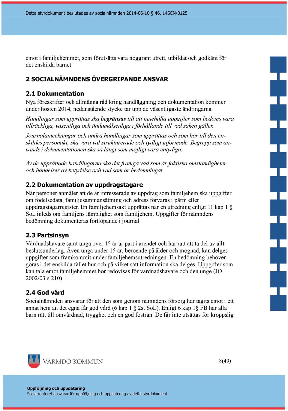 Handlingar som upprättas ska begränsas till att innehålla uppgifter som bedöms vara tillräckliga, väsentliga och ändamålsenliga i förhållande till vad saken gäller.