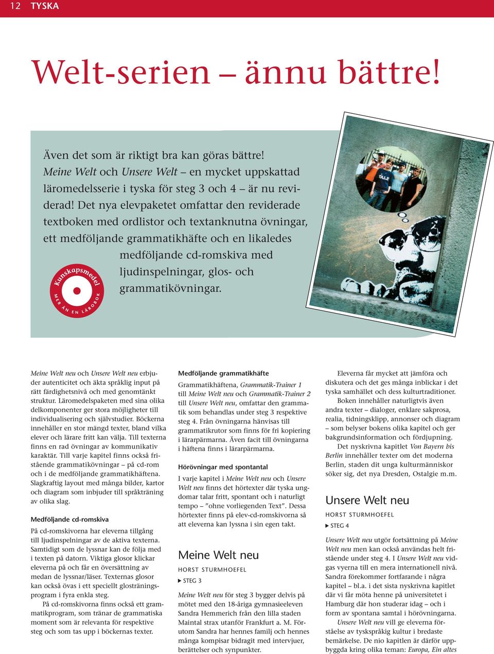 grammatikövningar. Meine Welt neu och Unsere Welt neu erbjuder autenticitet och äkta språklig input på rätt färdighetsnivå och med genomtänkt struktur.