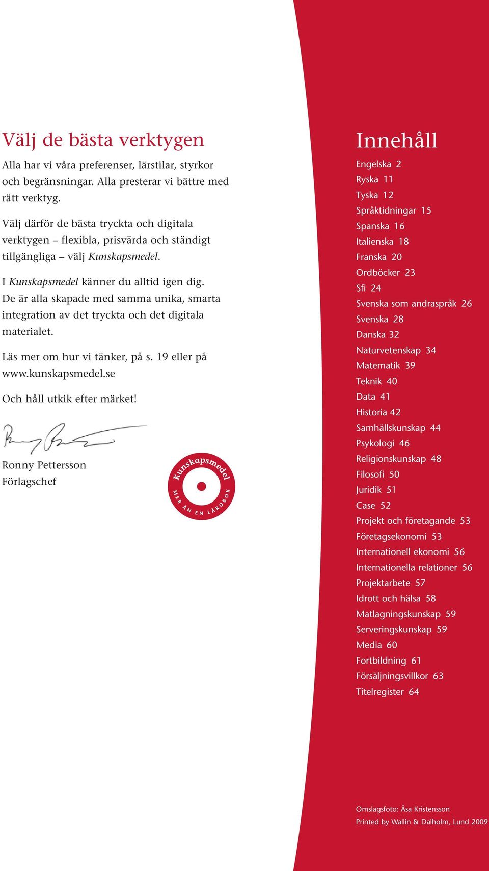 De är alla skapade med samma unika, smarta integration av det tryckta och det digitala materialet. Läs mer om hur vi tänker, på s. 19 eller på www.kunskapsmedel.se Och håll utkik efter märket!